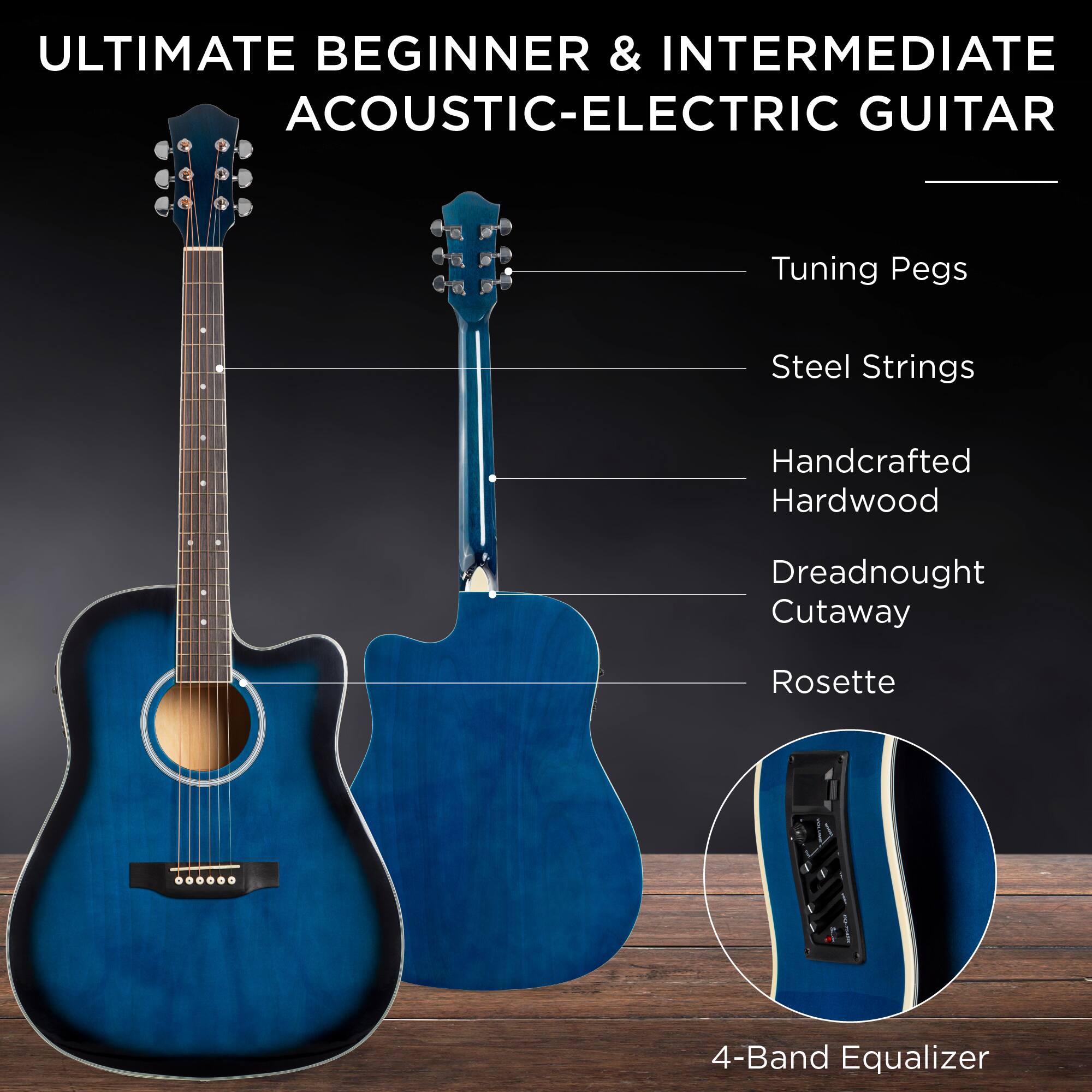 ULTIMATE BEGINNER & INTERMEDIATE ACOUSTIC-ELECTRIC GUITAR

- Tuning Pegs
- Steel Strings
- Handcrafted Hardwood
- Dreadnought Cutaway
- Rosette
- 4-Band Equalizer
