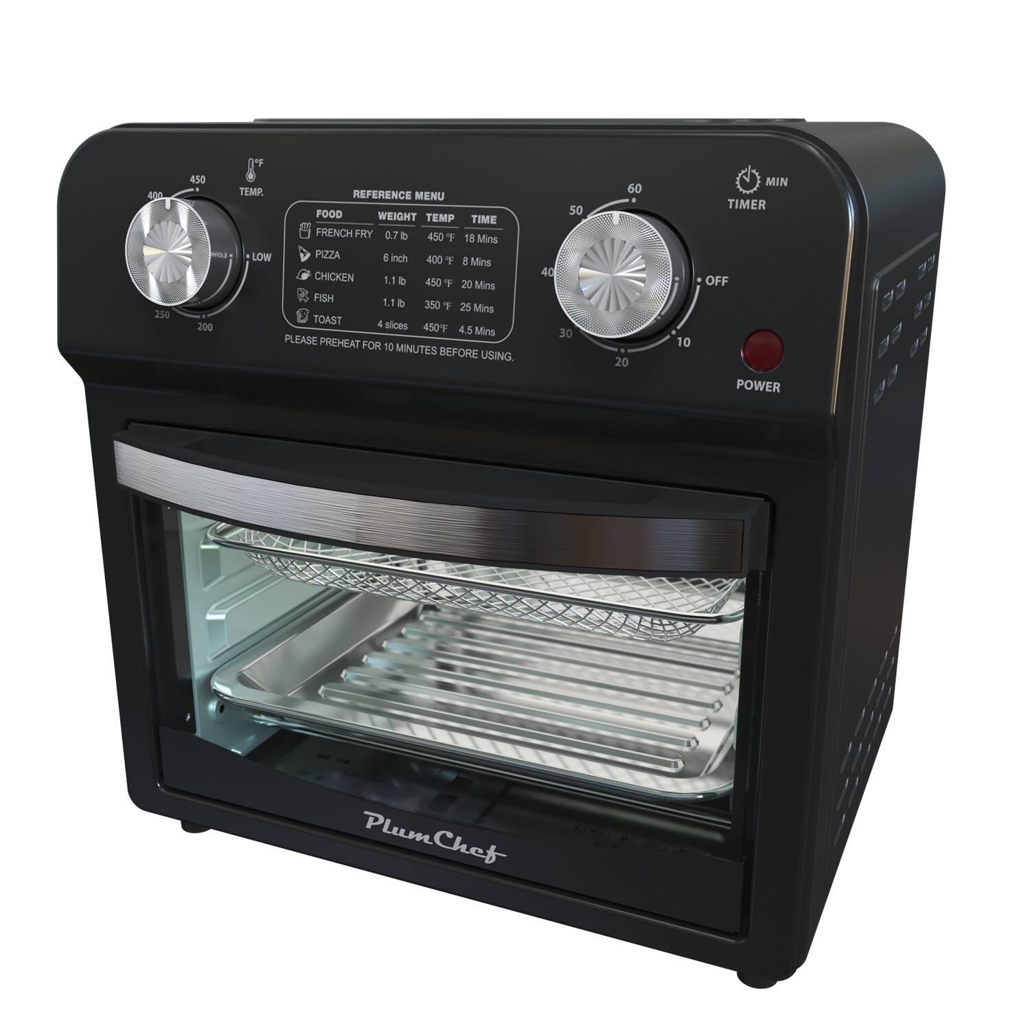 400 250 450 - 200 T°F TEMP REFERENCE MENU FOOD WEIGHT TEMP TIME FRENCH FRY 0.7 lb 450°F 18 Mins LOW PIZZA 6 inch 400°F 8 Mins CHICKEN 1.1 lb 450°F 20 Mins FISH 1.1 lb 350°F 25 Mins TOAST 4 slices 450°F 4.5 Mins PLEASE PREHEAT FOR 10 MINUTES BEFORE USING. 50 40 30 60 20 10 MIN TIMER OFF POWER Plum Chef