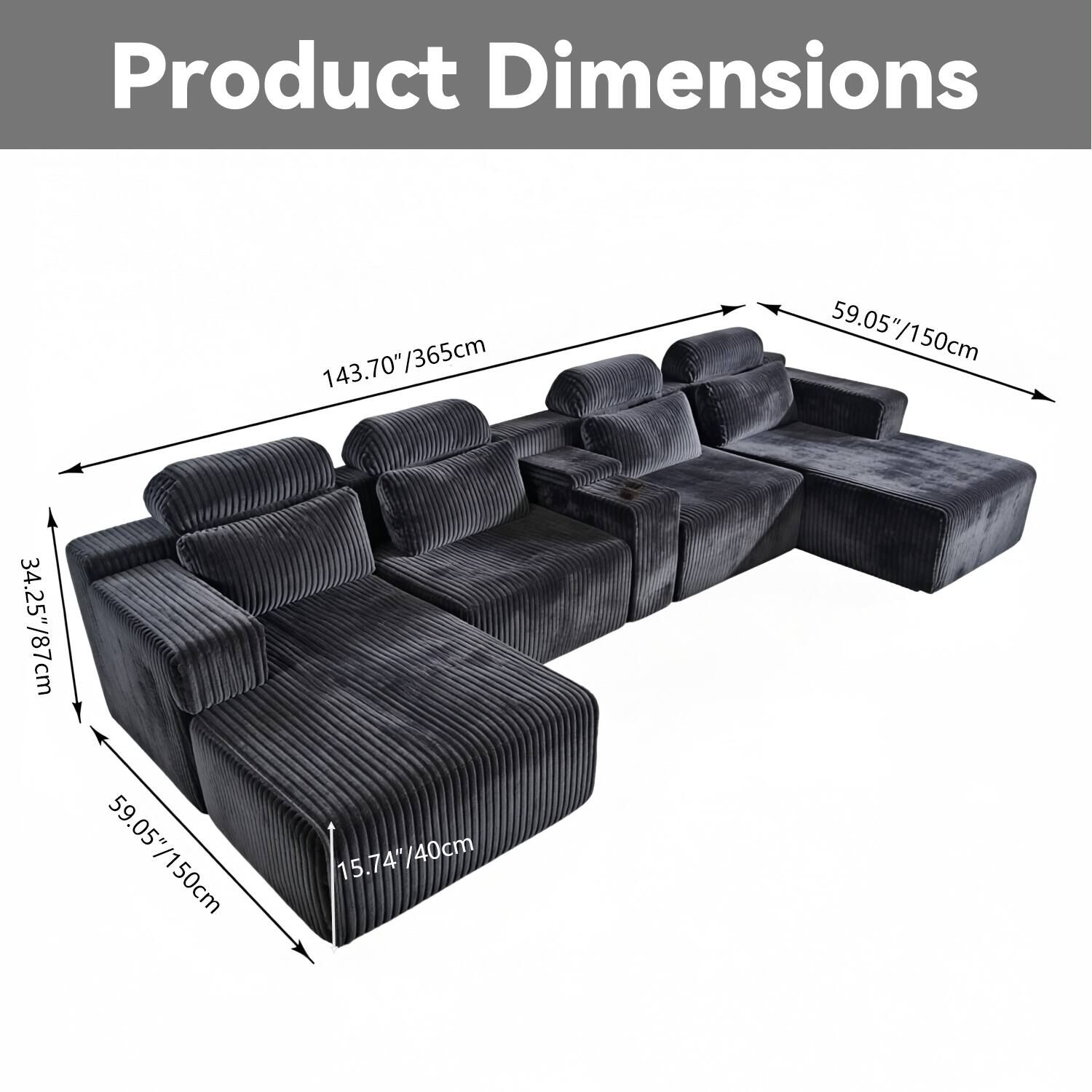Product Dimensions  
143.70"/365cm  
59.05"/150cm  
34.25"/87cm  
15.74"/40cm