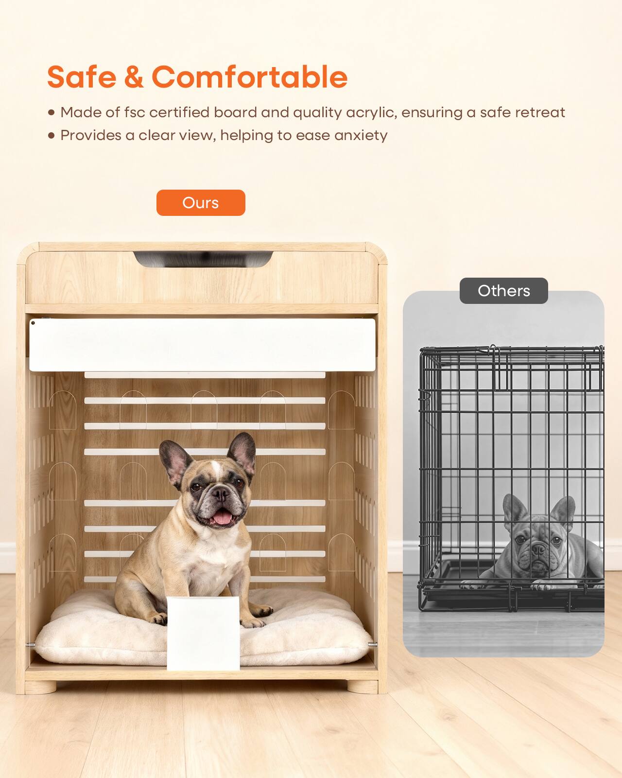 Safe & Comfortable  
Made of fsc certified board and quality acrylic, ensuring a safe retreat  
Provides a clear view, helping to ease anxiety  

Ours  
Others