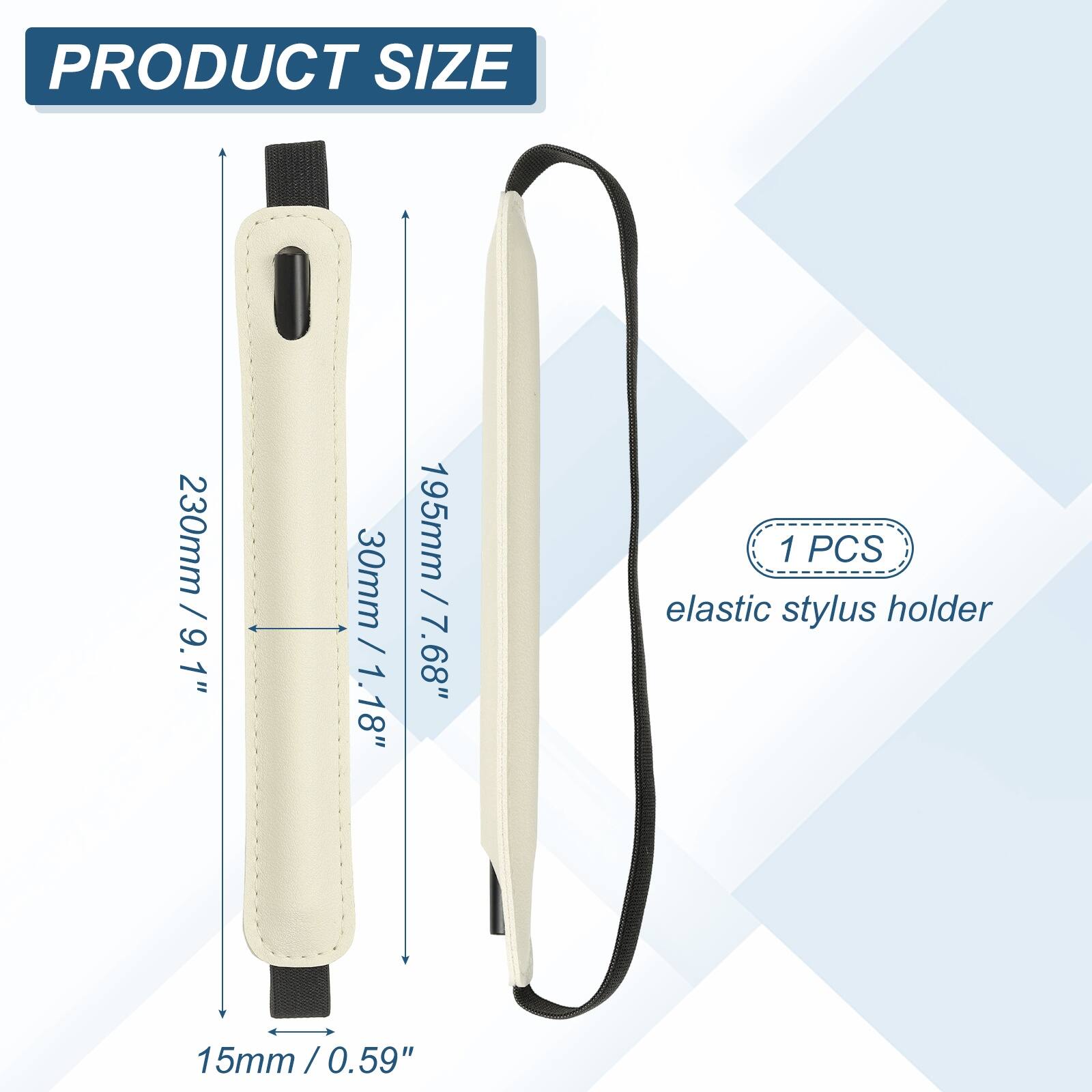 PRODUCT SIZE  
230mm / 9.1"  
30mm / 1.18"  
195mm / 7.68"  
15mm / 0.59"  

1 PCS elastic stylus holder