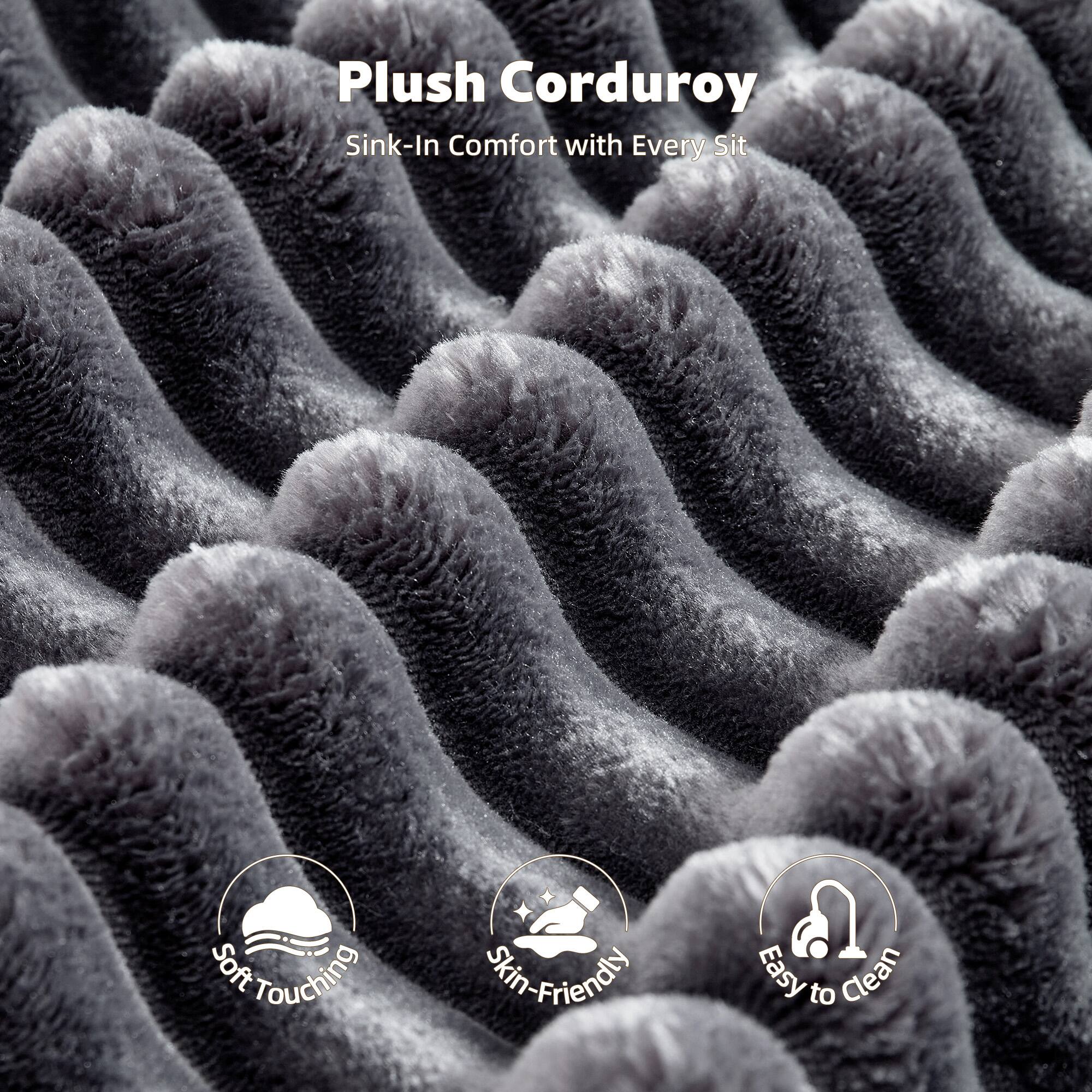 Plush Corduroy  
Sink-In Comfort with Every Sit  

- Soft Touching  
- Skin-Friendly  
- Easy to Clean