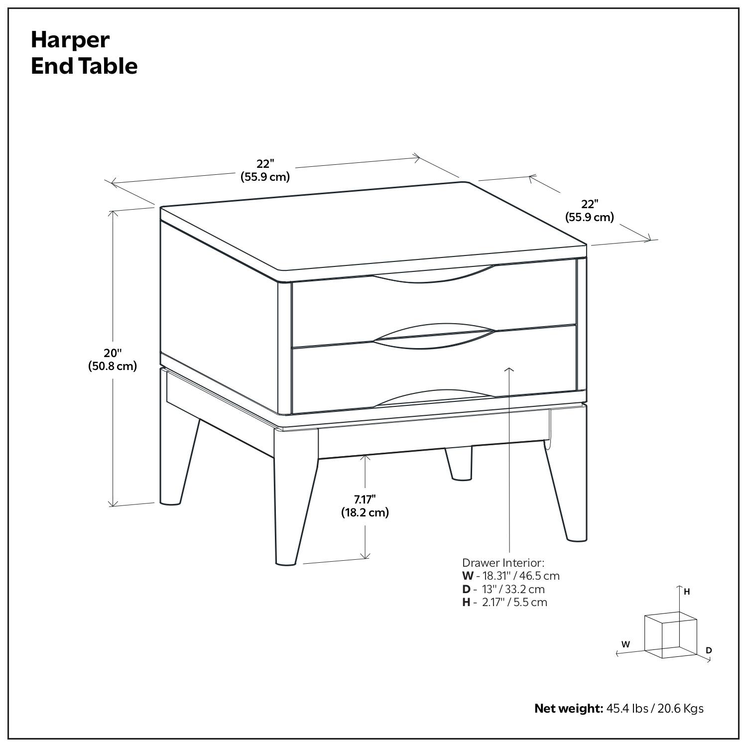 Harper End Table

- Width: 22" (55.9 cm)
- Depth: 22" (55.9 cm)
- Height: 20" (50.8 cm)
- Drawer Interior:
  - Width: 18.31" (46.5 cm)
  - Depth: 13" (33.2 cm)
  - Height: 2.17" (5.5 cm)
- Net weight: 45.4 lbs (20.6 kgs)