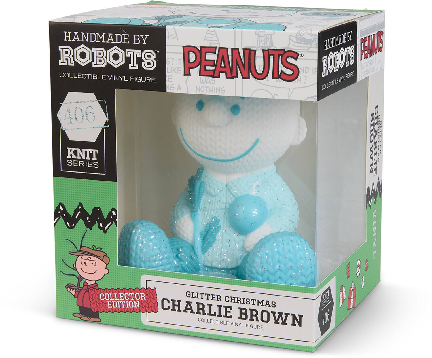 HANDMADE BY ROBOTS  
COLLECTIBLE VINYL FIGURE  

PEANUTS  

406  
KNIT SERIES  

COLLECTOR EDITION  
GLITTER CHRISTMAS CHARLIE BROWN  
COLLECTIBLE VINYL FIGURE  

HANDMADE BY ROBOTS  
COLLECTIBLE VINYL FIGURE  

PEANUTS  

406  
KNIT SERIES  

COLLECTOR EDITION  
GLITTER CHRISTMAS CHARLIE BROWN  
COLLECTIBLE VINYL FIGURE