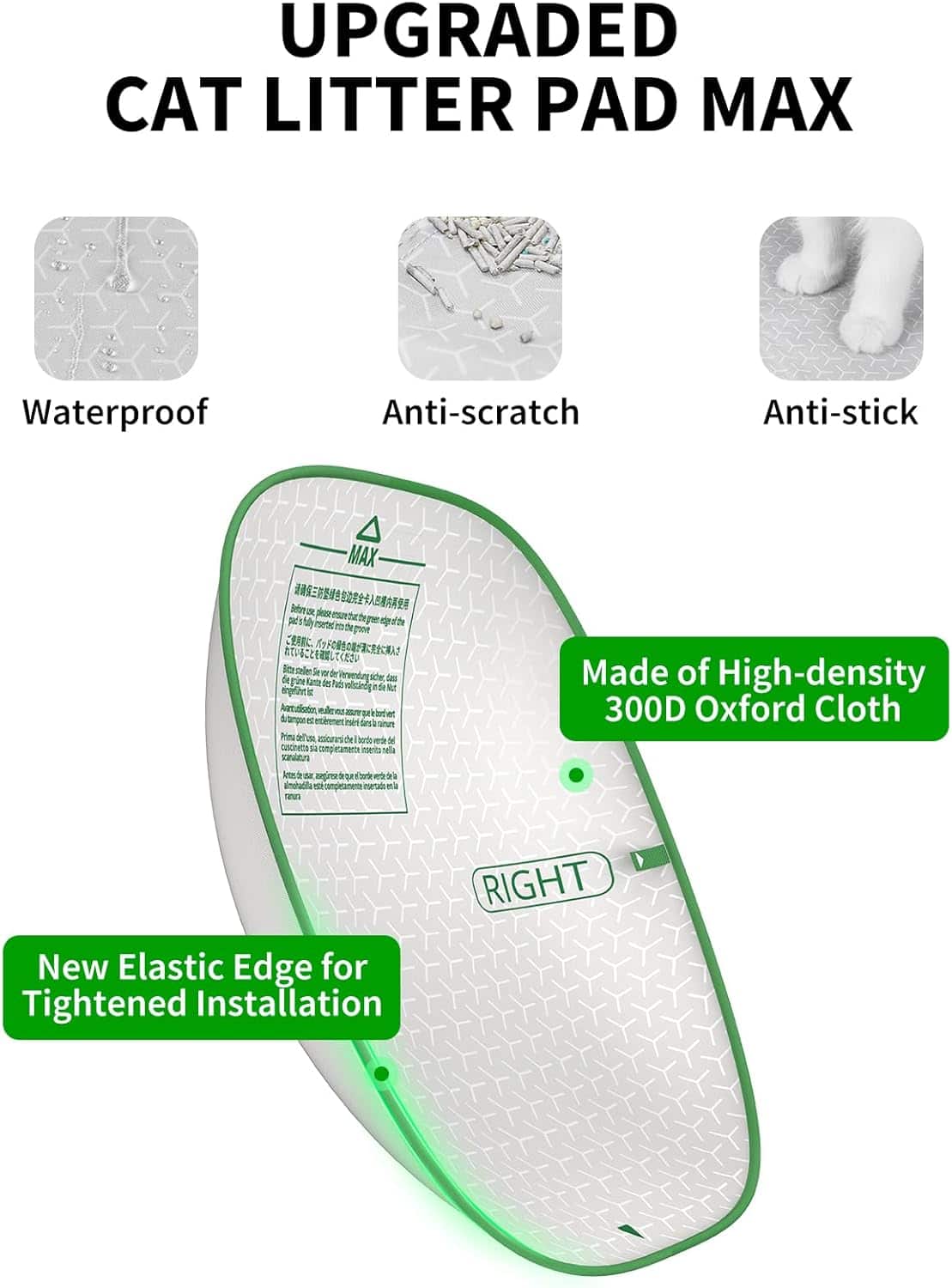 UPGRADED CAT LITTER PAD MAX Waterproof Anti-scratch Anti-stick MAX leve A ieted ye de poe 1 I 1 n2 lo sole Se der scher de las Kant d T volszinig de hye i Aantvtlisator ade d Arn 8 mcimnect nit dir sue P 9 = asons de orh oVnets interita nela Made of High-density 300D Oxford Cloth Aros Ju rg d aimuhrudia - compertanens mase a seus New Elastic Edge for Tightened Installation RIGHT
