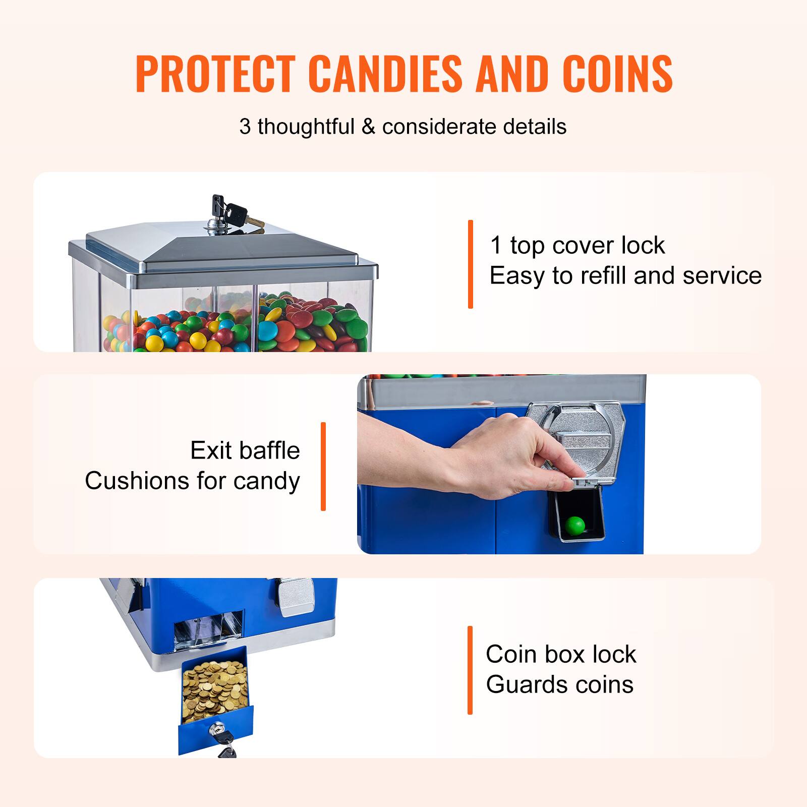 PROTECT CANDIES AND COINS

3 thoughtful & considerate details

1 top cover lock  
Easy to refill and service

Exit baffle  
Cushions for candy

Coin box lock  
Guards coins