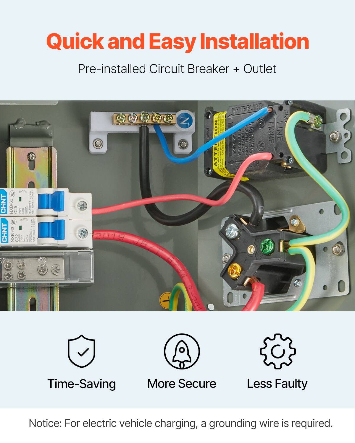 Quick and Easy Installation  
Pre-installed Circuit Breaker + Outlet

CHNT  
NXB-63 C25 2000- 2019 5000A OBIT 10963.1 CCC  
NXB-63 C32  
CHION 50004  
2019  
MADE  
WHITE/BLAND 1912 REVECE WARNING LIGNE OSTING  
NE LINE

Time-Saving  
More Secure  
Less Faulty

Notice: For electric vehicle charging, a grounding wire is required.
