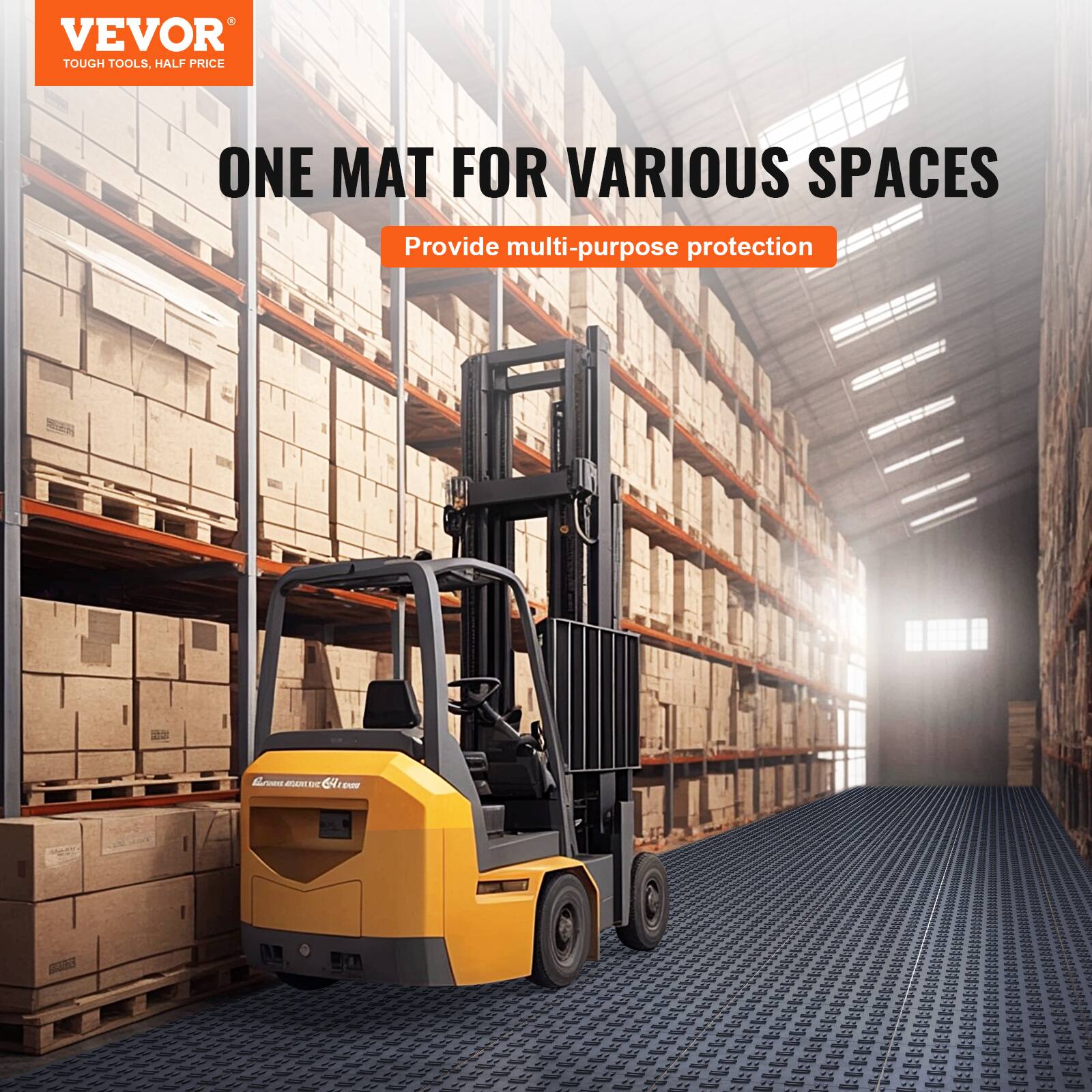 VEVOR  
TOUGH TOOLS, HALF PRICE  

ONE MAT FOR VARIOUS SPACES  
Provide multi-purpose protection