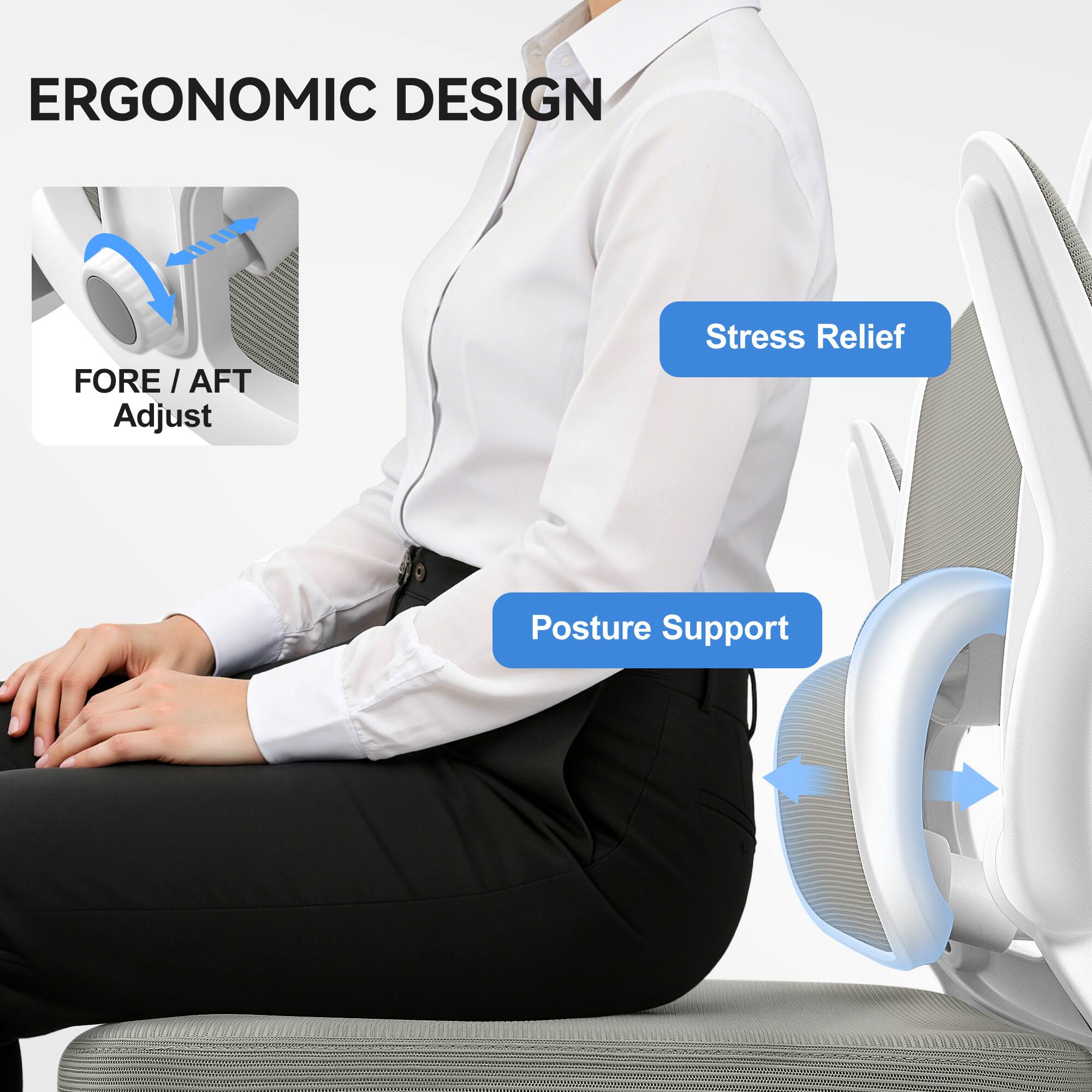 ERGONOMIC DESIGN

- FORE / AFT Adjust
- Stress Relief
- Posture Support