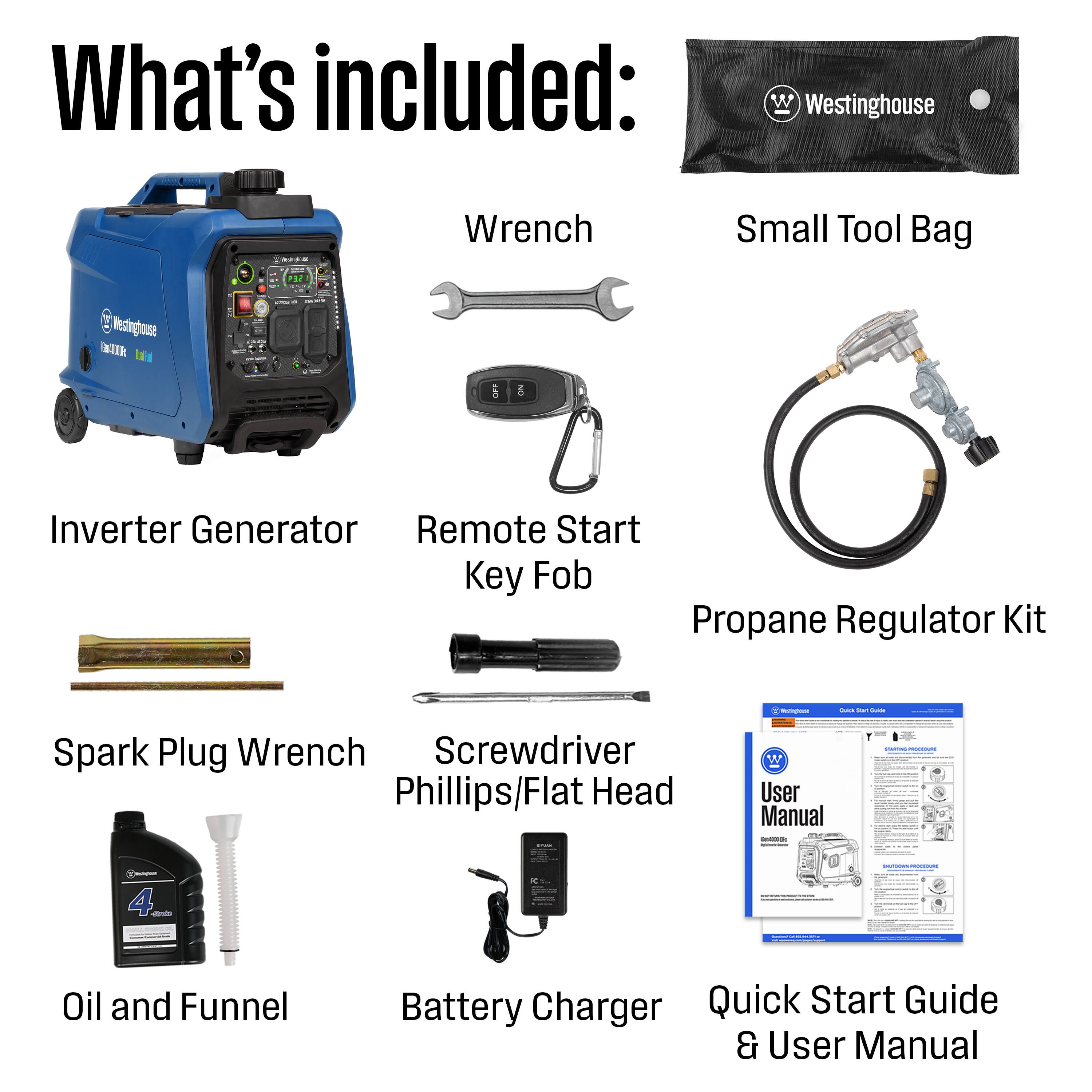 What's included:  
- Westinghouse Inverter Generator  
- Remote Start Key Fob  
- Small Tool Bag  
- Wrench  
- Propane Regulator Kit  
- Spark Plug Wrench  
- Screwdriver (Phillips/Flat Head)  
- Oil and Funnel  
- Battery Charger  
- Quick Start Guide & User Manual