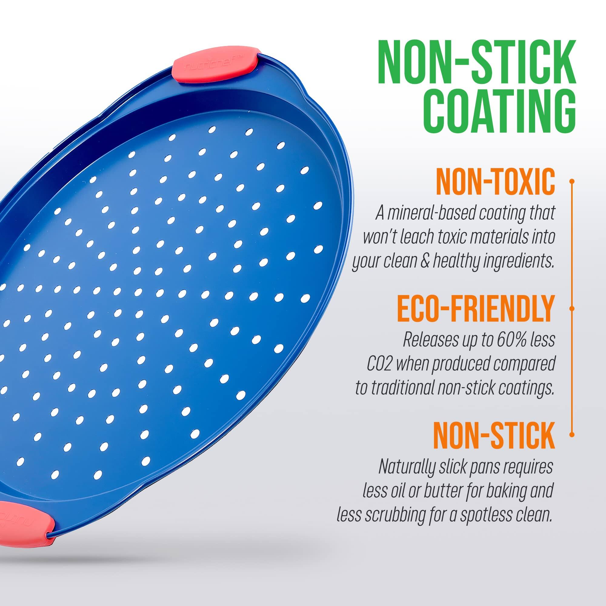 NON-STICK COATING

NON-TOXIC  
A mineral-based coating that won't leach toxic materials into your clean & healthy ingredients.

ECO-FRIENDLY  
Releases up to 60% less CO2 when produced compared to traditional non-stick coatings.

NON-STICK  
Naturally slick pans require less oil or butter for baking and less scrubbing for a spotless clean.