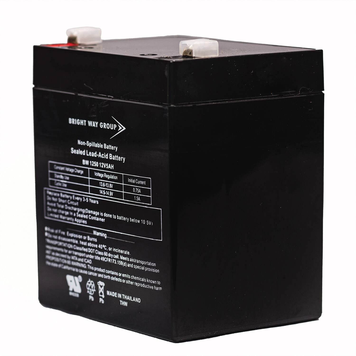 BRIGHT WAY GROUP  
Non-Spillable Battery  
Sealed Lead-Acid Battery  
BW 1250 12V5AH  

Charging Voltage  
13.6-13.8V  

Voltage Regulation  
14.5-14.90  

Initial Current  
0.75A  

Battery Every 3-5 Years  
1.5A  

Sat Circuit  

Decharging (Damage in a Sealed Battery is done if the voltage is below 10.5V)  

Warning  
Explosive or Burns  
Do not dispose of in fire, heat, or incinerate.  
Class 40 or Class 60 cell.  
Meets 49CFR173.159(d) and special provision  
The product contains chemicals known to cause cancer and birth defects or other reproductive harm  

MADE IN THAILAND  
THW