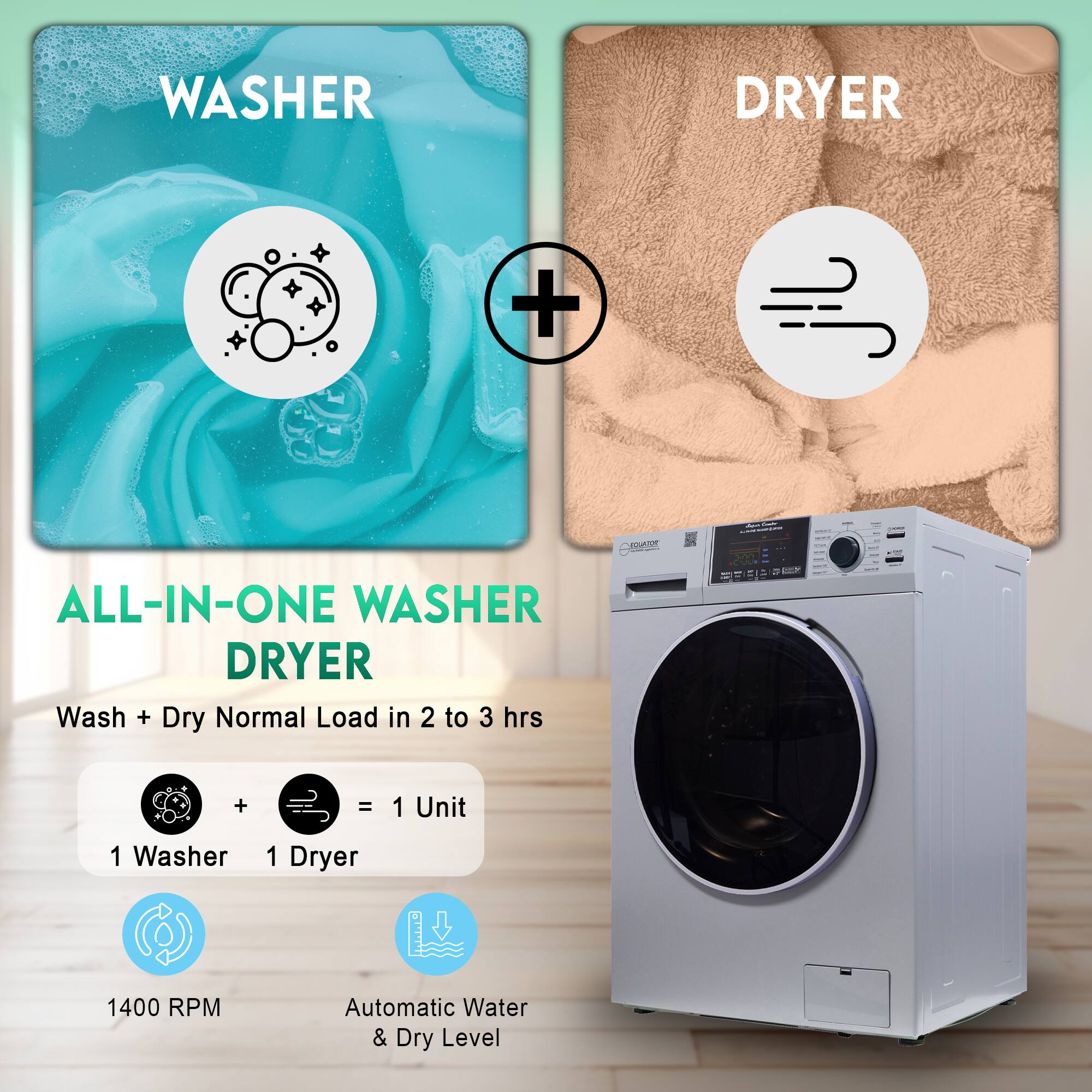 WASHER + DRYER = ALL-IN-ONE WASHER DRYER

Wash + Dry Normal Load in 2 to 3 hrs

1 Washer + 1 Dryer = 1 Unit

1400 RPM

Automatic Water & Dry Level