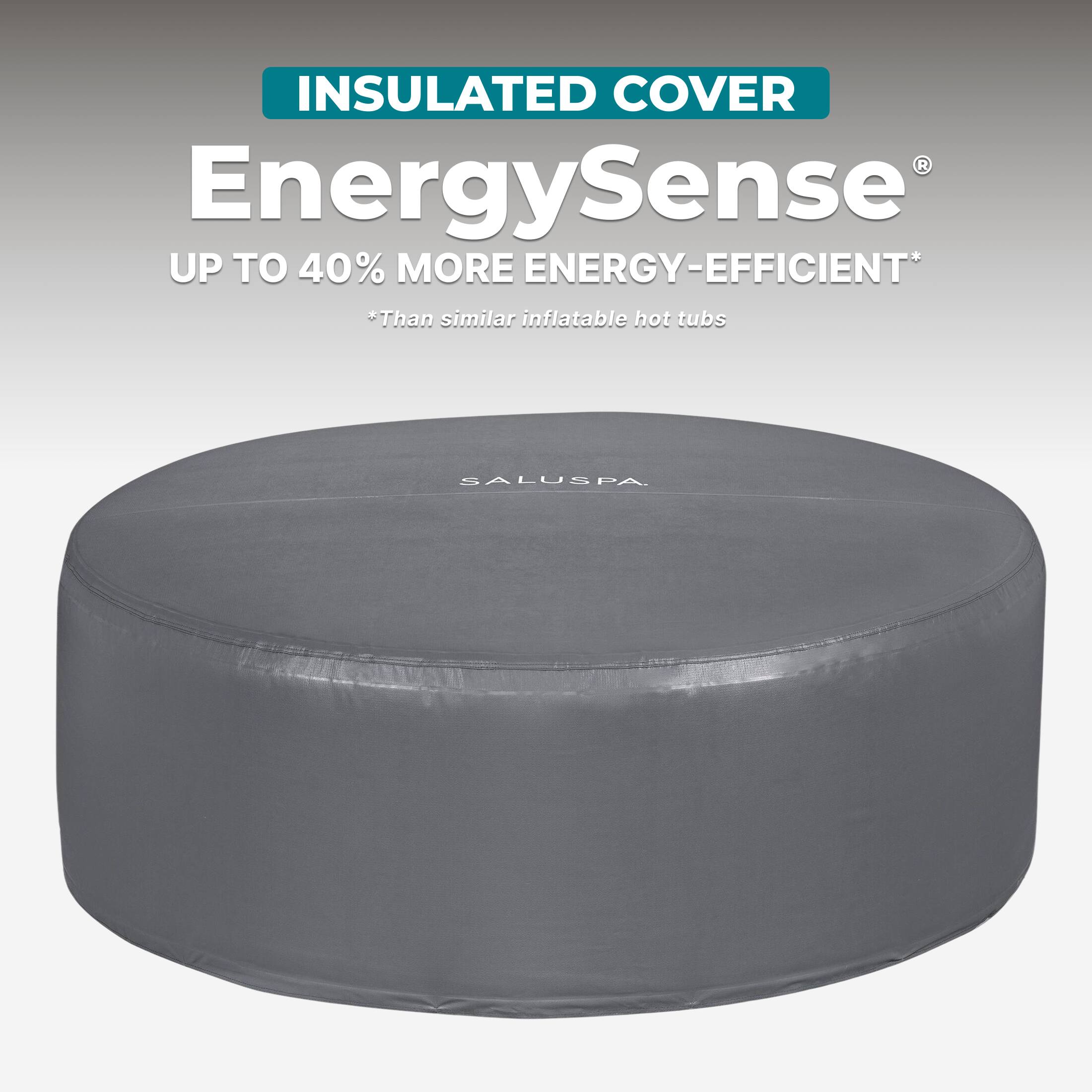 INSULATED COVER  
EnergySense  
UP TO 40% MORE ENERGY-EFFICIENT*  
*Than similar inflatable hot tubs  
SALUSPA