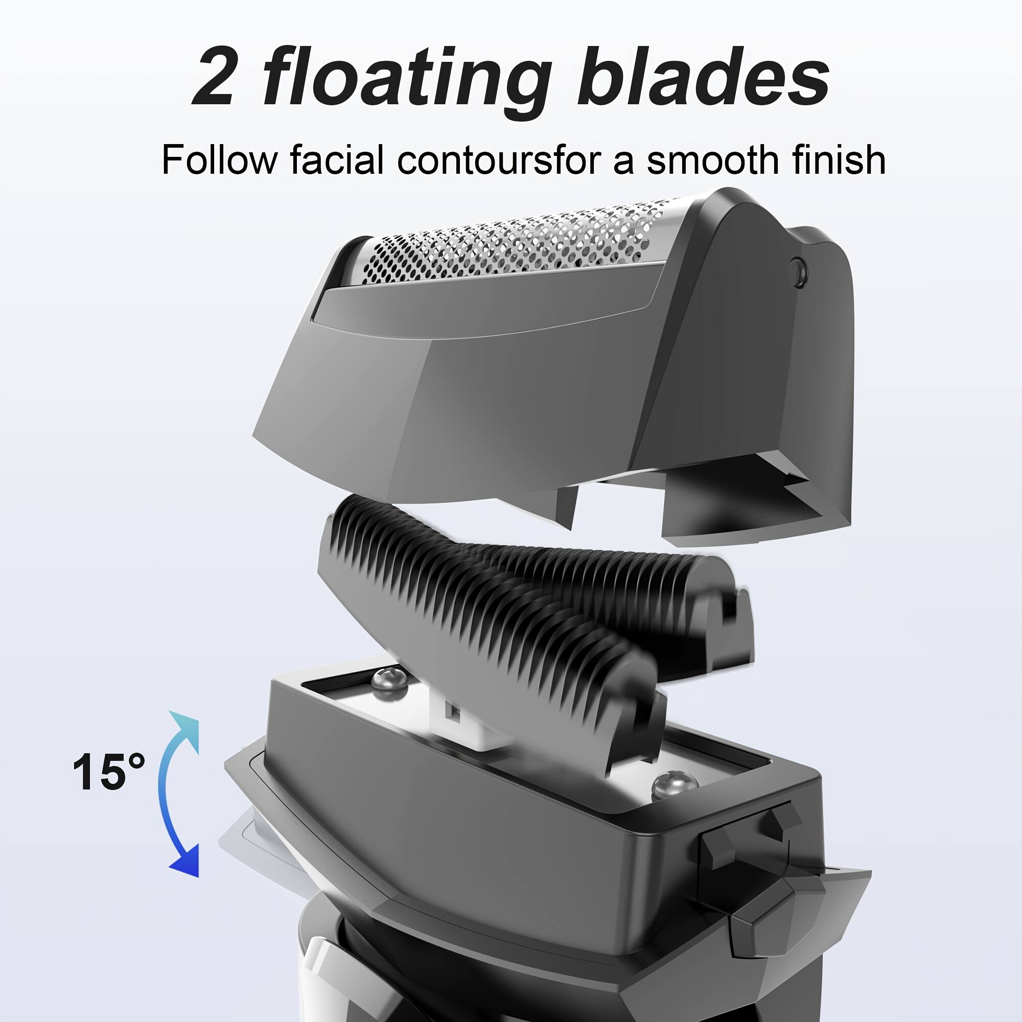 2 floating blades
Follow facial contours for a smooth finish
15°