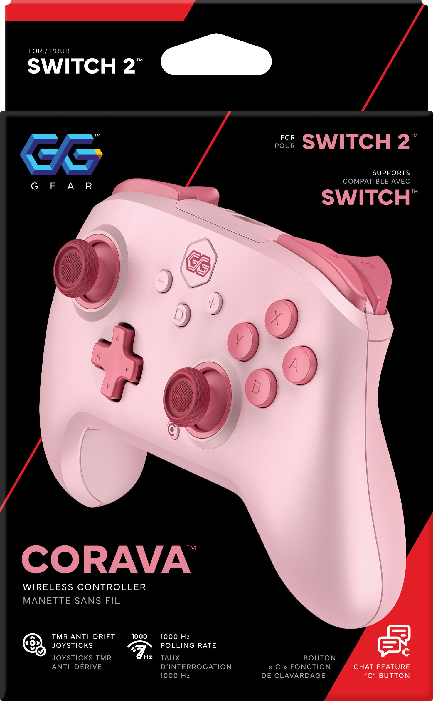 FOR / POUR SWITCH 2™  
TM GG GEAR  

FOR POUR SWITCH 2™ SUPPORTS COMPATIBLE AVEC SWITCH  

CORAVA™ WIRELESS CONTROLLER MANETTE SANS FIL  

TMR ANTI-DRIFT 1000 1000 Hz JOYSTICKS POLLING RATE JOYSTICKS TMR JHZ Hz TAUX ANTI-DRIVE D'INTERROGATION 1000 Hz  

BOUTON K C FONCTION DE CLAVARDAGE  
C CHAT FEATURE "C" BUTTON