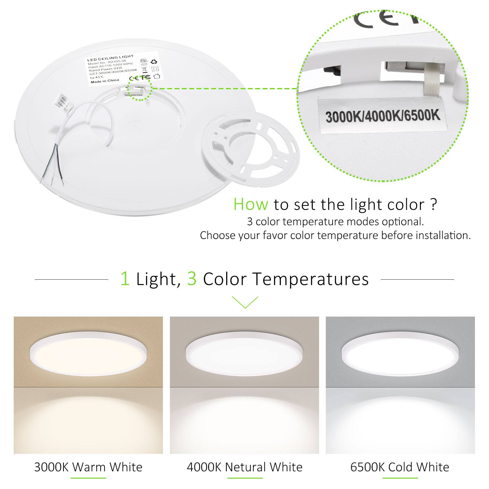 SEILING LIGHT LE 00 - Muton - SEISTS 18-1009 - Maton PasT C_ AL .. Mare - UrIe - 3000K/4000K/6500K

How to set the light color?
3 color temperature modes optional. Choose your favor color temperature before installation.

1 Light, 3 Color Temperatures
3000K Warm White
4000K Neutral White
6500K Cold White