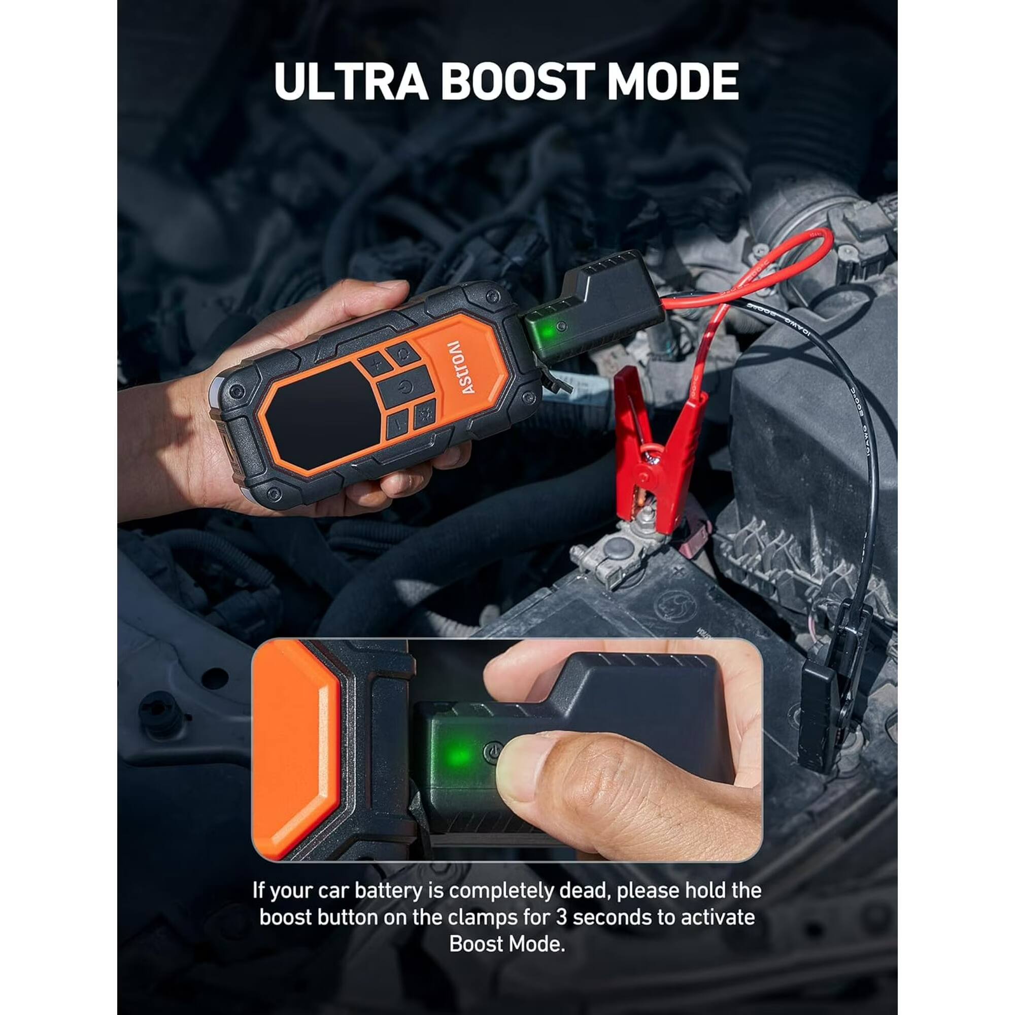 ULTRA BOOST MODE

If your car battery is completely dead, please hold the boost button on the clamps for 3 seconds to activate Boost Mode.