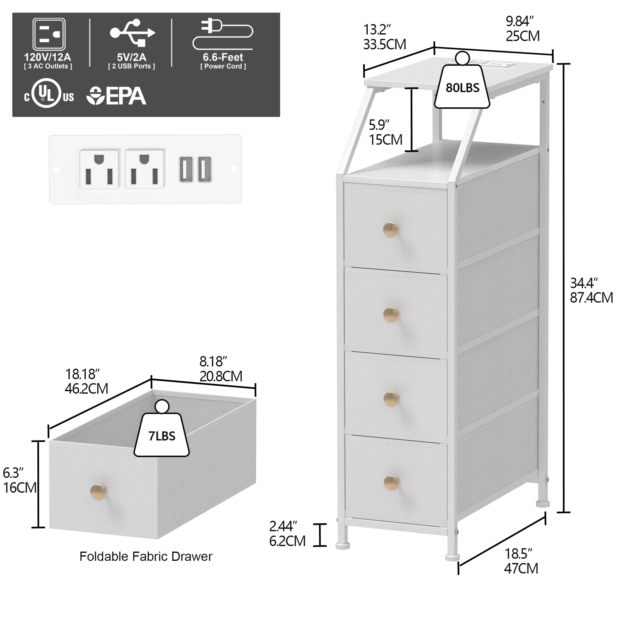 120V/12A 3 AC Outlets  
5V/2A 2 USB Ports  
6.6-Feet Power Cord  

13.2" 33.5CM  
9.84" 25CM  
5.9" 15CM  
80LBS  
34.4" 87.4CM  
18.18" 46.2CM  
8.18" 20.8CM  
7LBS  
6.3" 16CM  
2.44" 6.2CM  
18.5" 47CM  

Foldable Fabric Drawer  

UL US EPA