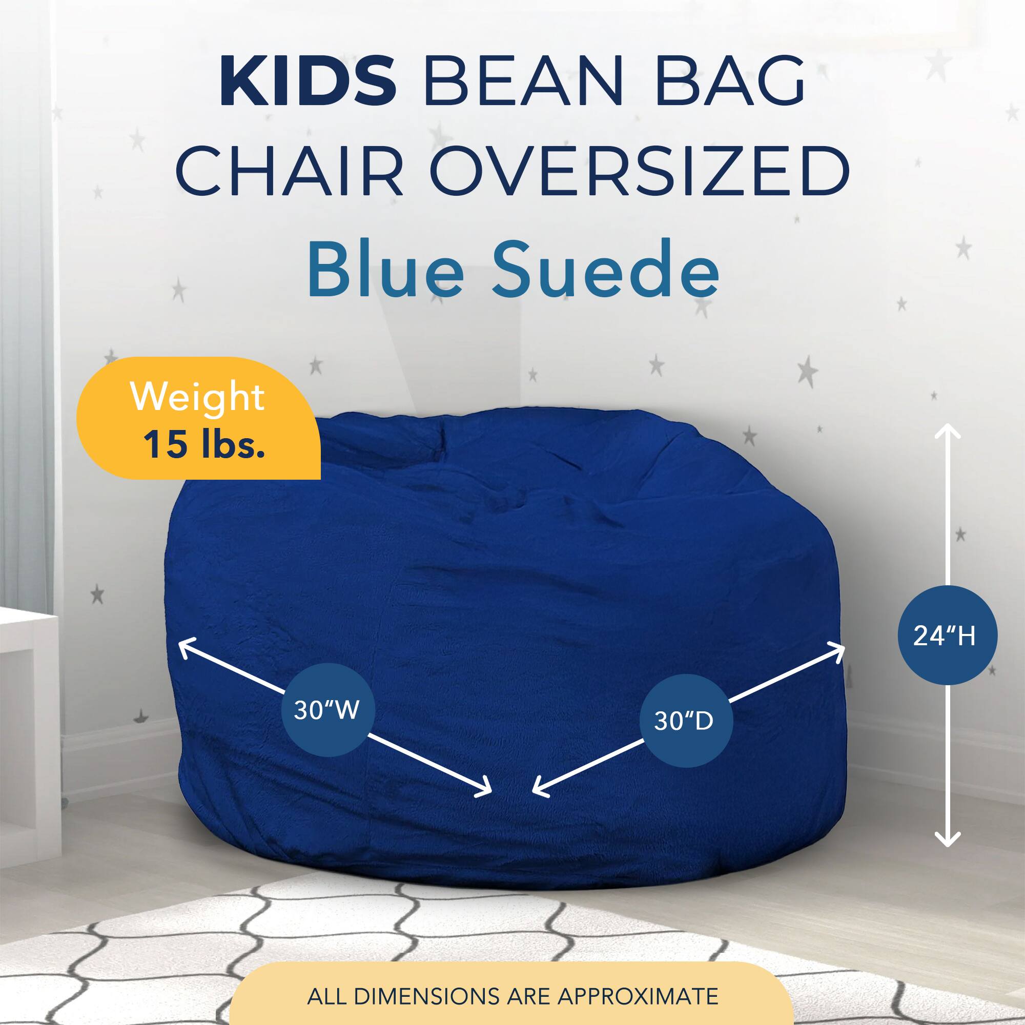 KIDS BEAN BAG CHAIR OVERSIZED  
Blue Suede  
Weight 15 lbs.  
24"H 30"W 30"D  
ALL DIMENSIONS ARE APPROXIMATE