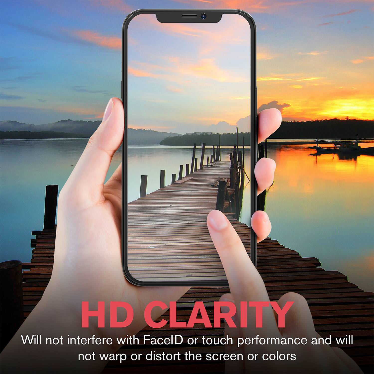 HD CLARITY

Will not interfere with FaceID or touch performance and will not warp or distort the screen or colors