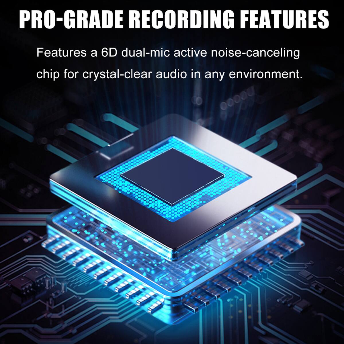PRO-GRADE RECORDING FEATURES

Features a 6D dual-mic active noise-canceling chip for crystal-clear audio in any environment.