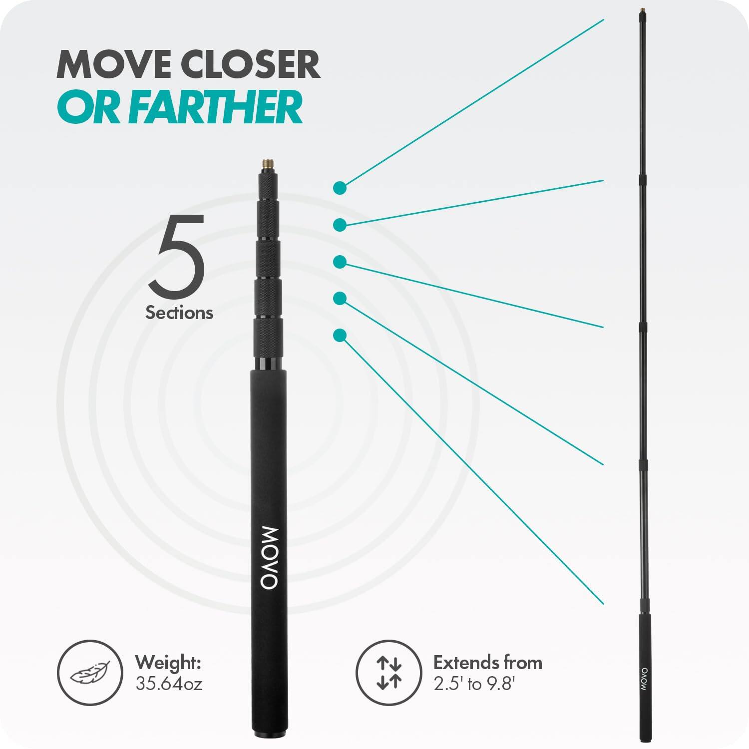 MOVE CLOSER OR FARTHER

5 Sections

Weight: 35.64oz

Extends from 2.5' to 9.8'