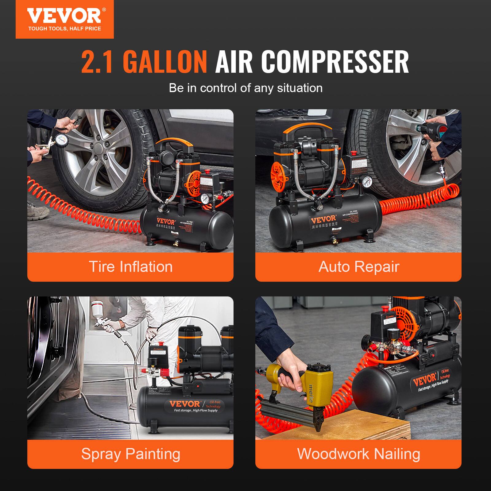 VEVOR TOUGH TOOLS, HALF PRICE

2.1 GALLON AIR COMPRESSER
Be in control of any situation

VEVOR

Tire Inflation
Auto Repair
Spray Painting
Woodwork Nailing