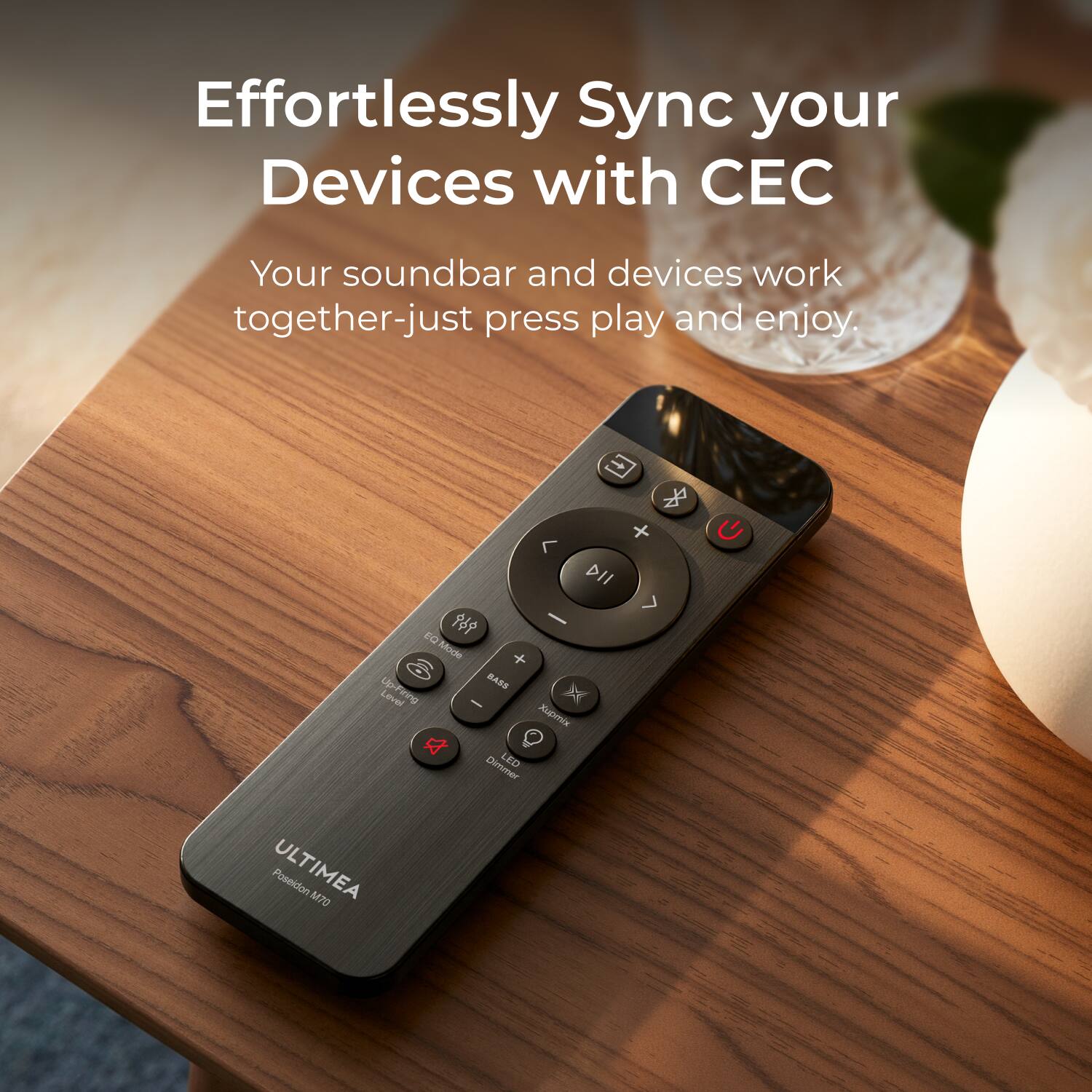 Effortlessly Sync your Devices with CEC  
Your soundbar and devices work together-just press play and enjoy.  
ULTIMEA  
Posideon M70