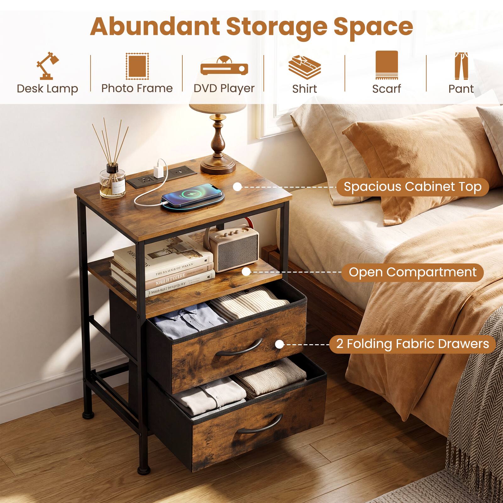 Abundant Storage Space

- Desk Lamp
- Photo Frame
- DVD Player
- Shirt
- Scarf
- Pant

Spacious Cabinet Top

Open Compartment

2 Folding Fabric Drawers