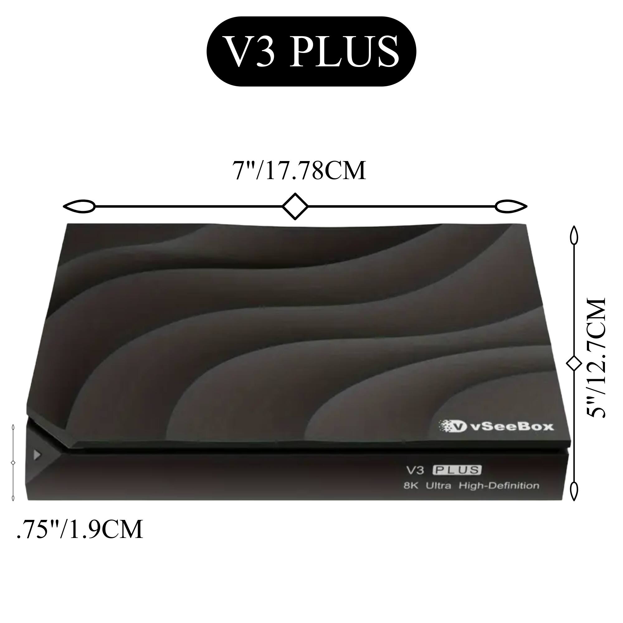 V3 PLUS

7"/17.78CM

5"/12.7CM

.75"/1.9CM

vSeeBox

V3 PLUS

8K Ultra High-Definition
