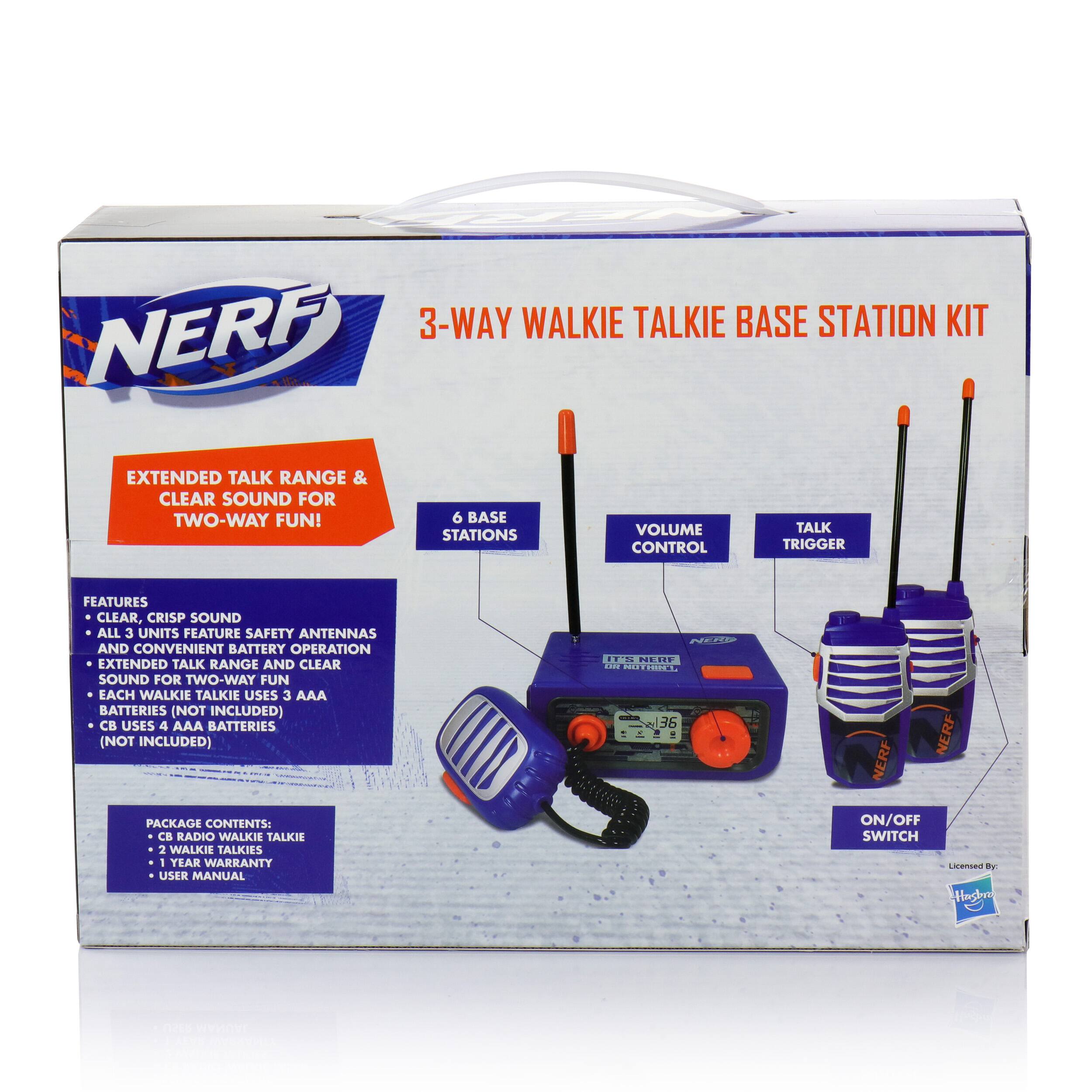 NERF 3-WAY WALKIE TALKIE BASE STATION KIT

EXTENDED TALK RANGE & CLEAR SOUND FOR TWO-WAY FUN!

6 BASE STATIONS

FEATURES:
- CLEAR, CRISP SOUND
- ALL 3 UNITS FEATURE SAFETY ANTENNAS
- EXTENDED TALK RANGE AND CLEAR SOUND FOR TWO-WAY FUN
- EACH WALKIE TALKIE USES 3 AAA BATTERIES (NOT INCLUDED)
- CB USES 4 AAA BATTERIES (NOT INCLUDED)

PACKAGE CONTENTS:
- CB RADIO
- 2 WALKIE TALKIES
- 1 YEAR WARRANTY
- USER MANUAL

VOLUME CONTROL
TALK TRIGGER
ON/OFF SWITCH

LICENSED BY Hasbro