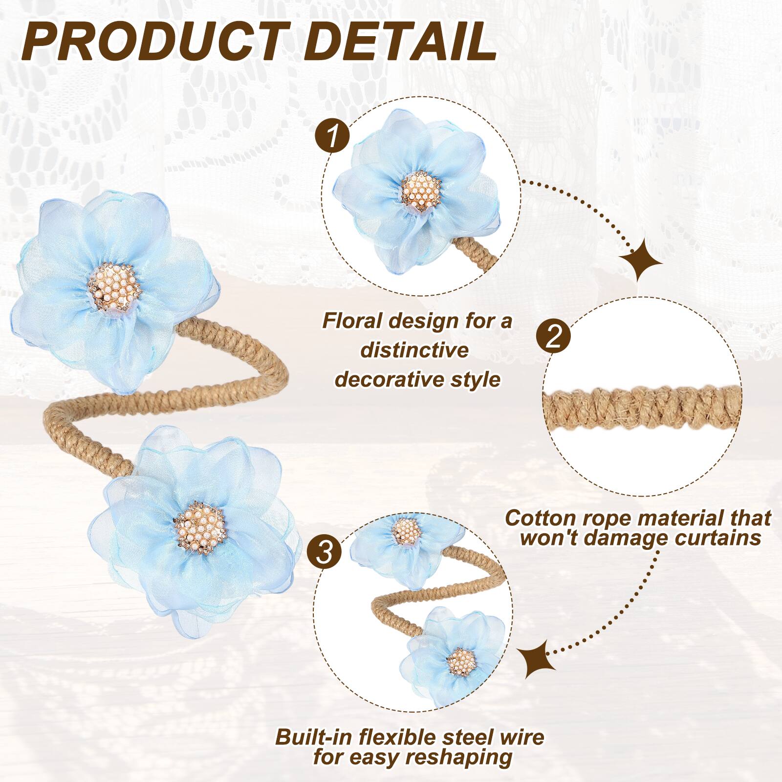 PRODUCT DETAIL

1. Floral design for a distinctive decorative style
2. Cotton rope material that won't damage curtains
3. Built-in flexible steel wire for easy reshaping