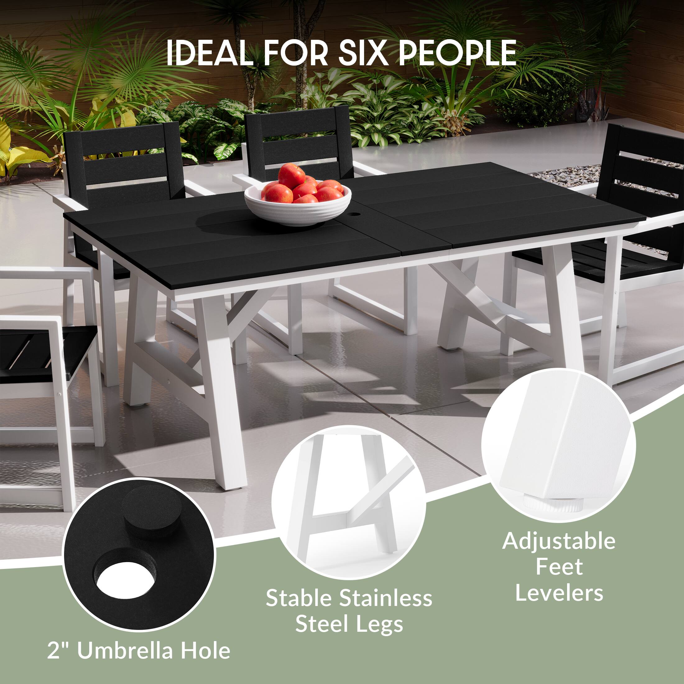 IDEAL FOR SIX PEOPLE

2" Umbrella Hole

Stable Stainless Steel Legs

Adjustable Feet Levelers