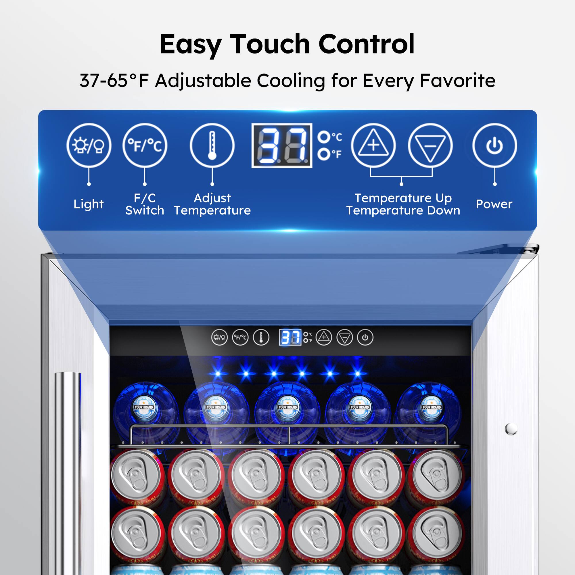 Easy Touch Control  
37-65°F Adjustable Cooling for Every Favorite  

F/C Oc C F + Light F/C Adjust Switch Temperature  
Temperature Up Power Temperature Down O/0 1 3 OX OY i - Fd - - MAN F - I -