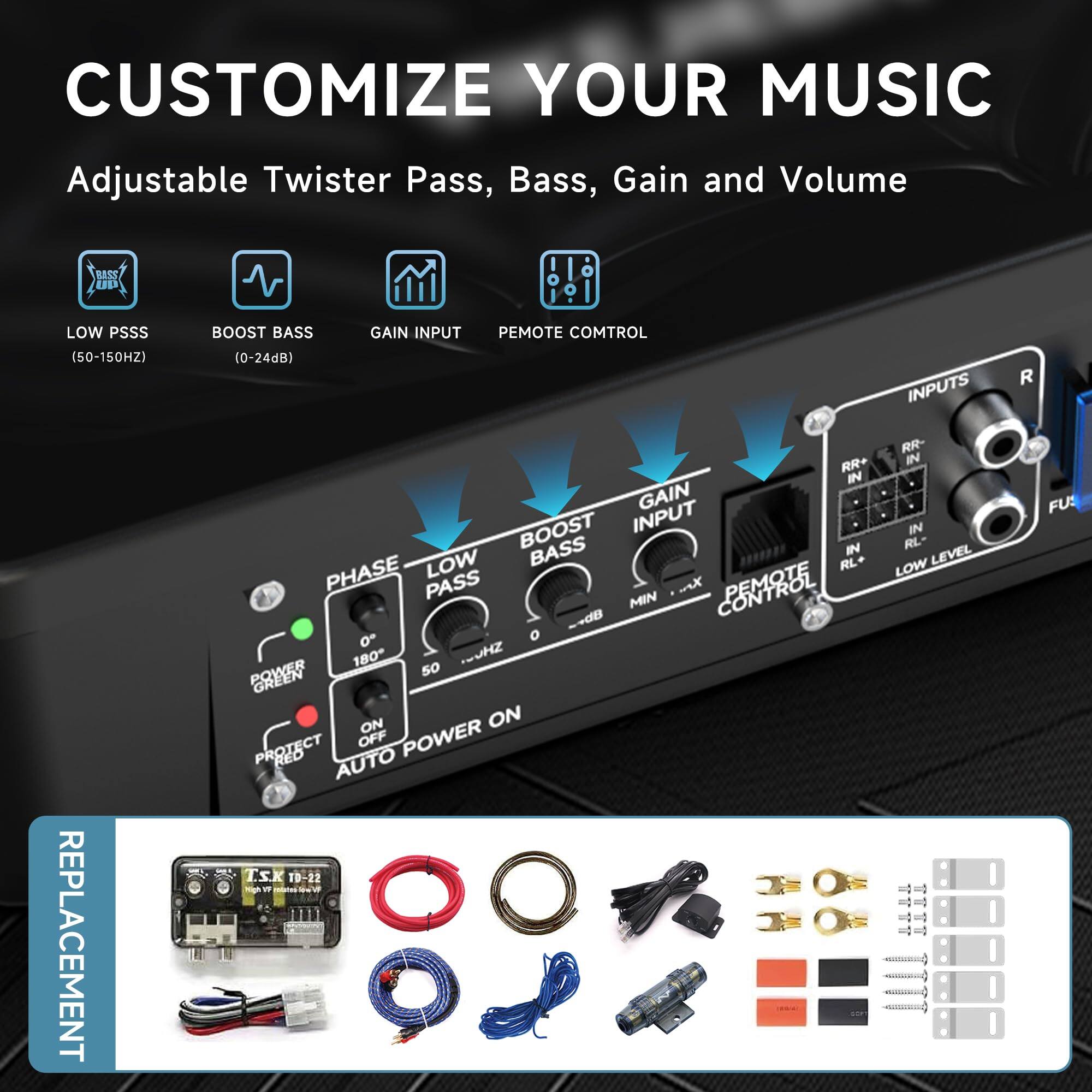 CUSTOMIZE YOUR MUSIC

Adjustable Twister Pass, Bass, Gain and Volume

- LOW PSSS (50-150HZ)
- BOOST BASS (0-24dB)
- GAIN INPUT
- REMOTE CONTROL

PHASE
- 0°
- 180°

LOW PASS
- 50 UHZ

POWER
- ON
- OFF
- AUTO POWER ON

PROTECT
- ON
- OFF

REPLACEMENT

T.S.K TD-22
