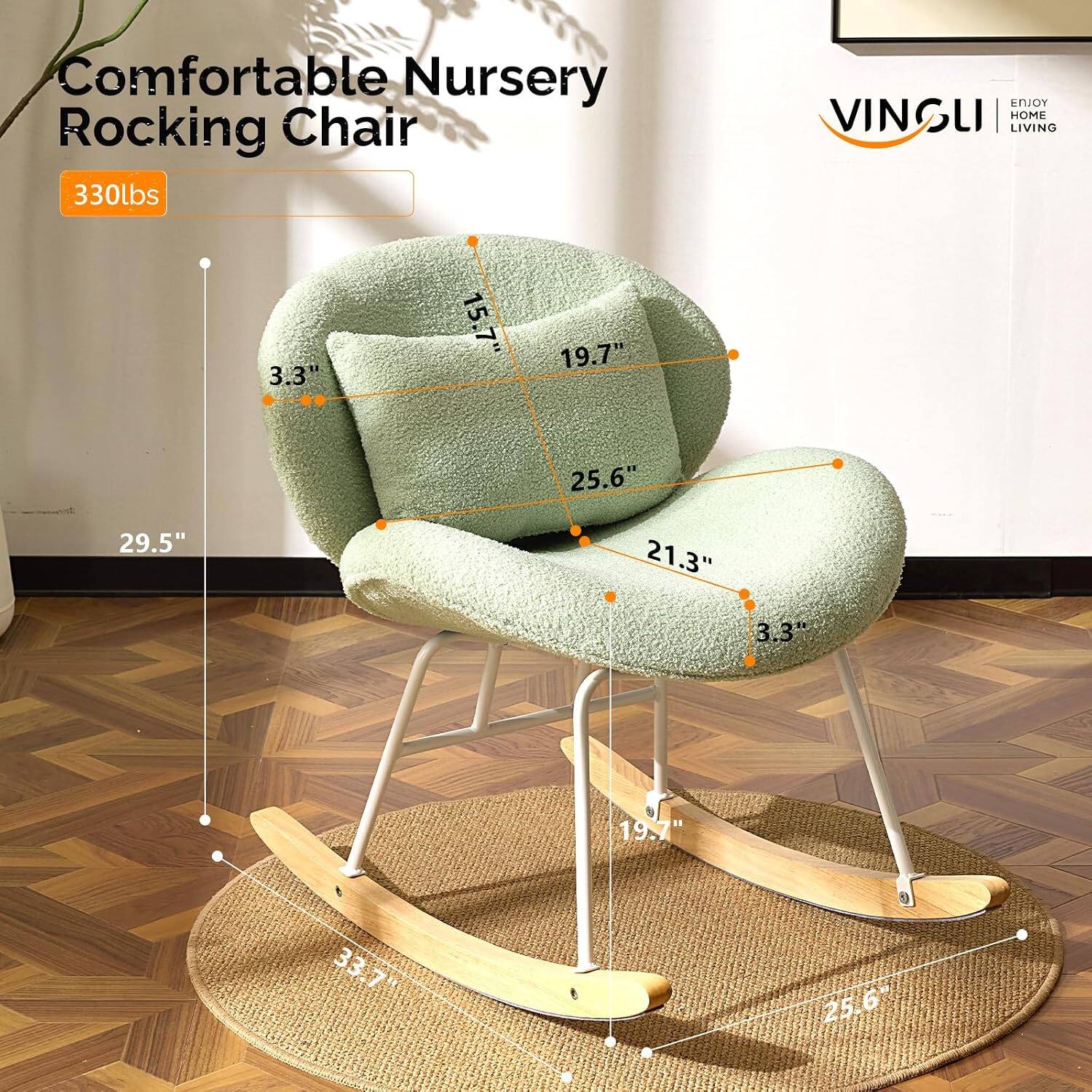 Comfortable Nursery Rocking Chair  
330lbs  
3.3"  
15.7"  
19.7"  
29.5"  
25.6"  
21.3"  
3.3"  
19.7"  
33.7"  
25.6"