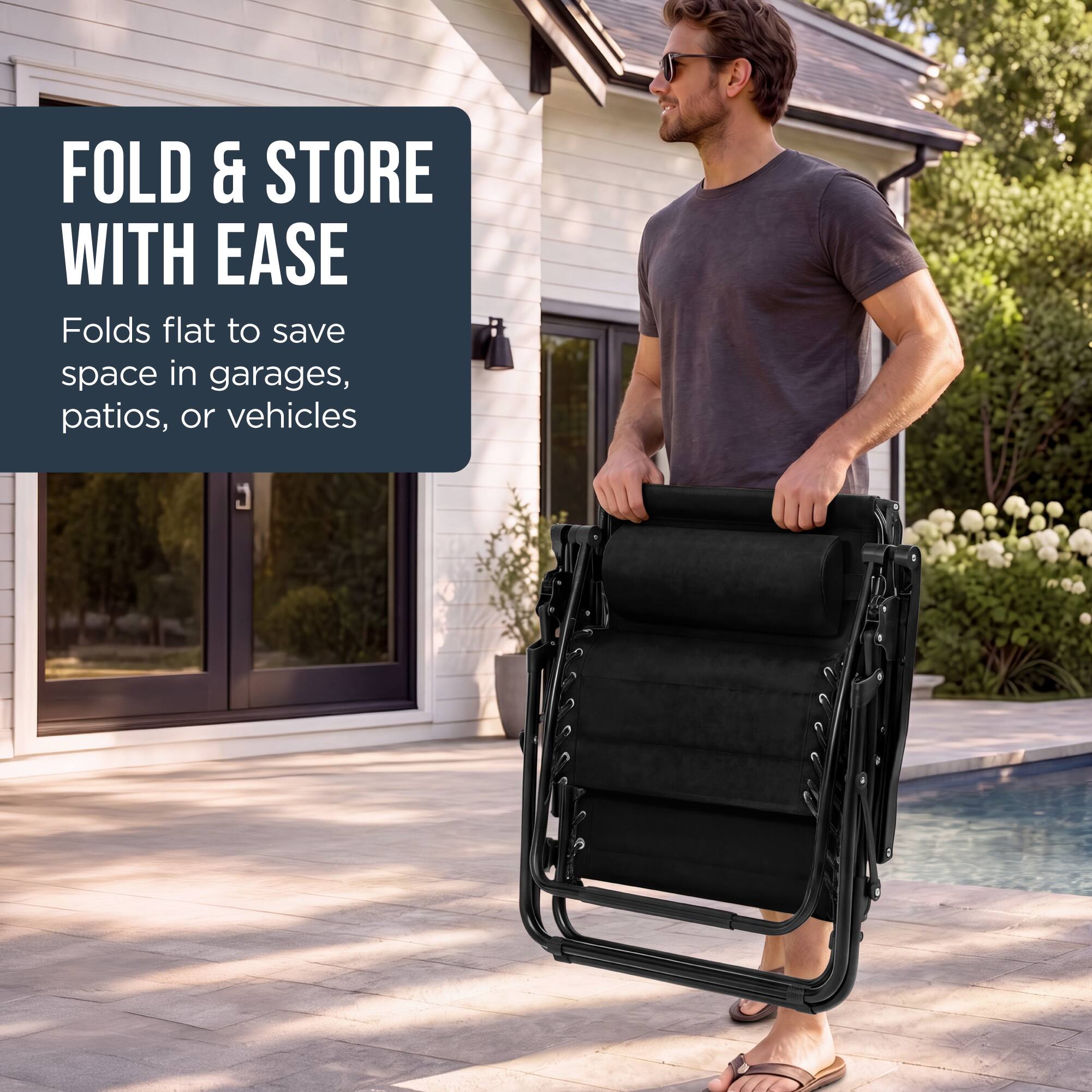FOLD & STORE WITH EASE  
Folds flat to save space in garages, patios, or vehicles