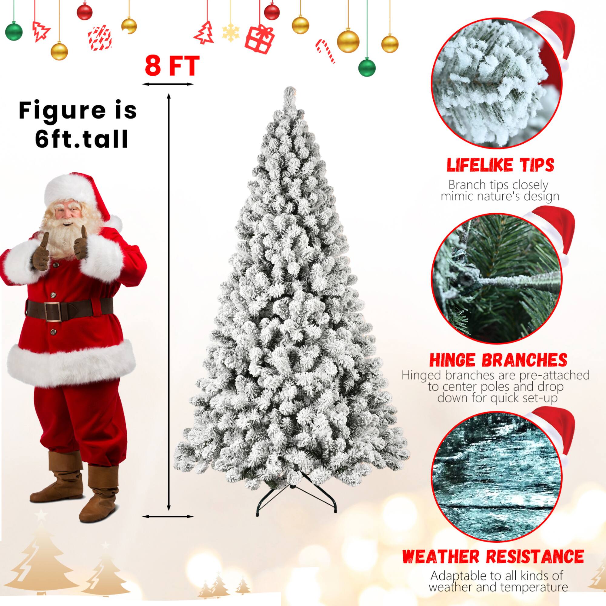 - **8 FT**
- **Figure is 6ft. tall**

- **LIFELIKE TIPS**
  - Branch tips closely mimic nature's design

- **HINGE BRANCHES**
  - Hinged branches are pre-attached to center poles and drop down for quick set-up

- **WEATHER RESISTANCE**
  - Adaptable to all kinds of weather and temperature