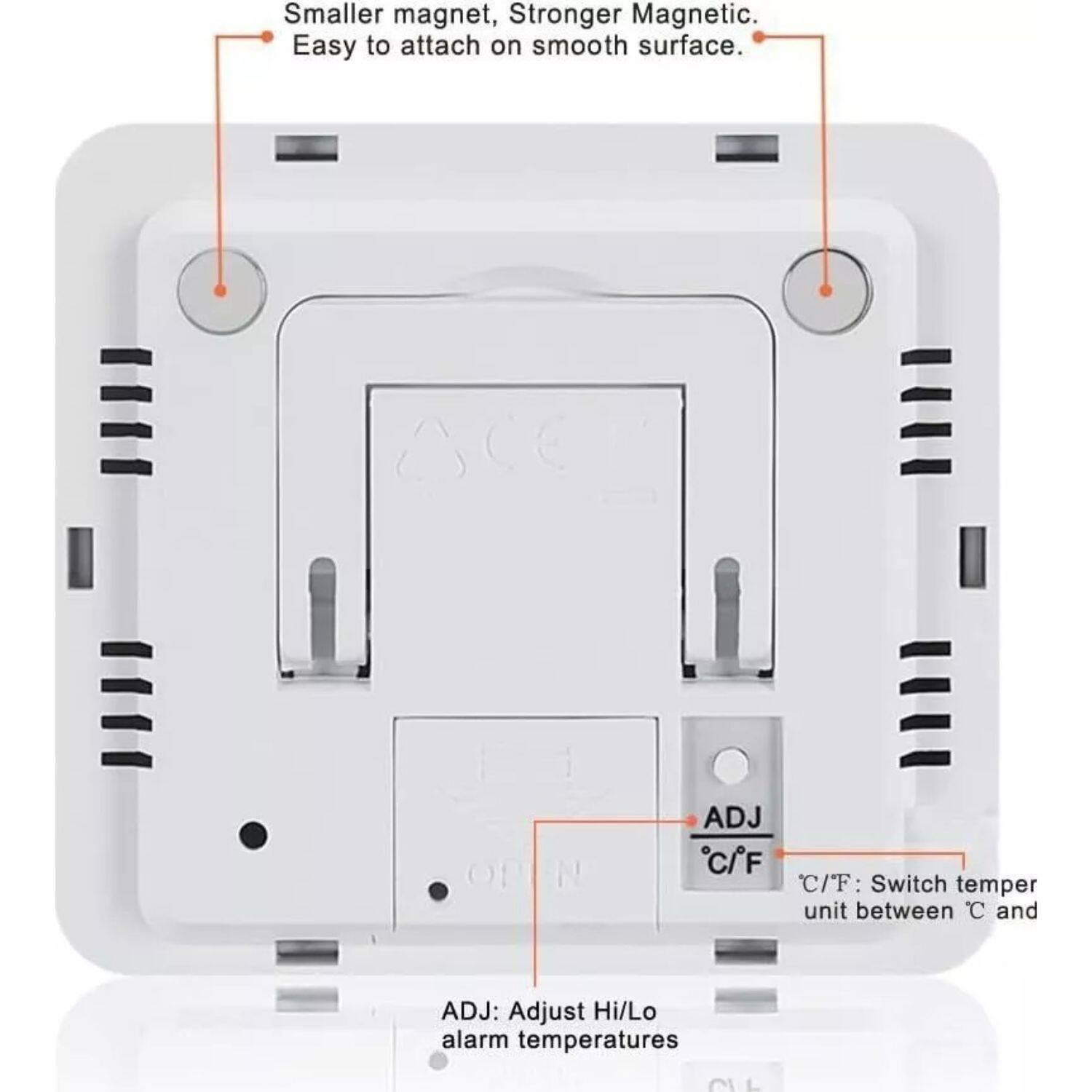 Smaller magnet, Stronger Magnetic. Easy to attach on smooth surface. ADJ: Adjust Hi/Lo alarm temperatures C/F: Switch temper unit between C and F.