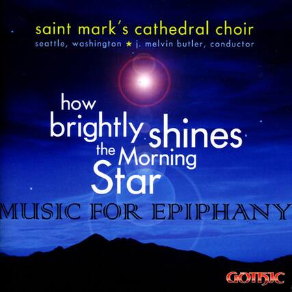 Saint Mark's Cathedral Choir
Seattle, Washington
J. Melvin Butler, Conductor
How Brightly Shines the Morning Star
Music for Epiphany
GOTHIC