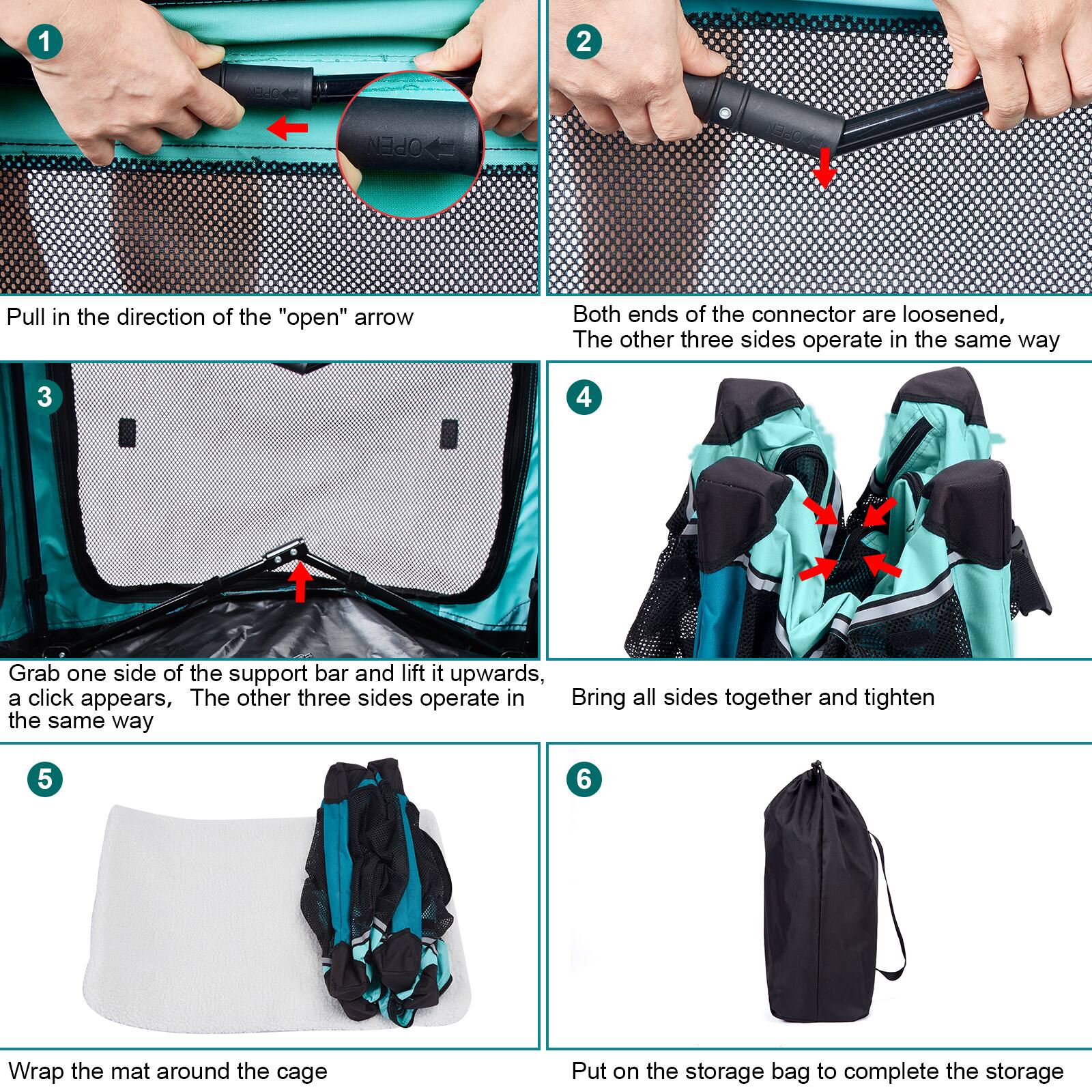 1. Pull in the direction of the "open" arrow.
2. Both ends of the connector are loosened. The other three sides operate in the same way.
3. Grab one side of the support bar and lift it upwards. A click appears. The other three sides operate in the same way.
4. Bring all sides together and tighten.
5. Wrap the mat around the cage.
6. Put on the storage bag to complete the storage.