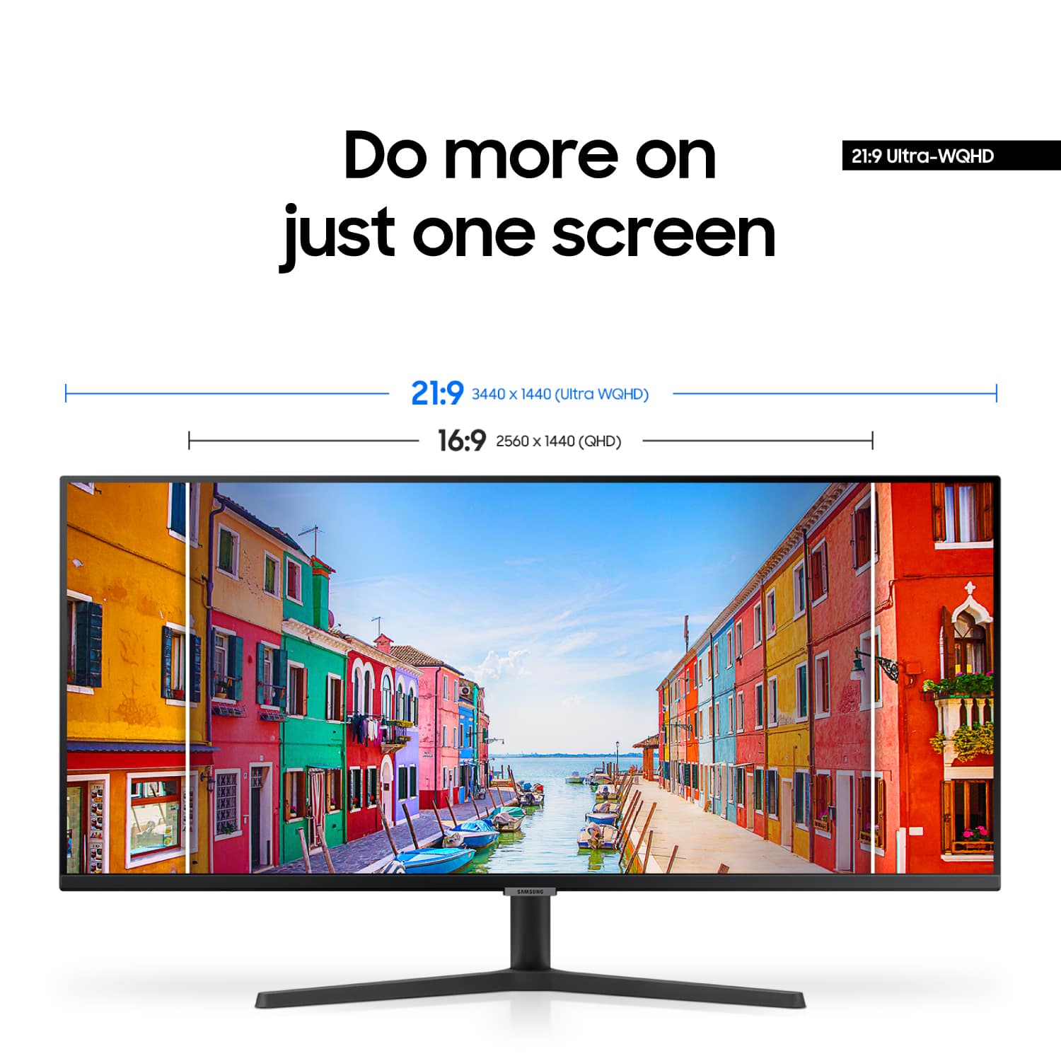 Do more on just one screen. 21:9 Ultra-WQHD 21:9 3440 x 1440 (Ultra WGHD) 16:9 2560 x 1440 (QHD).
