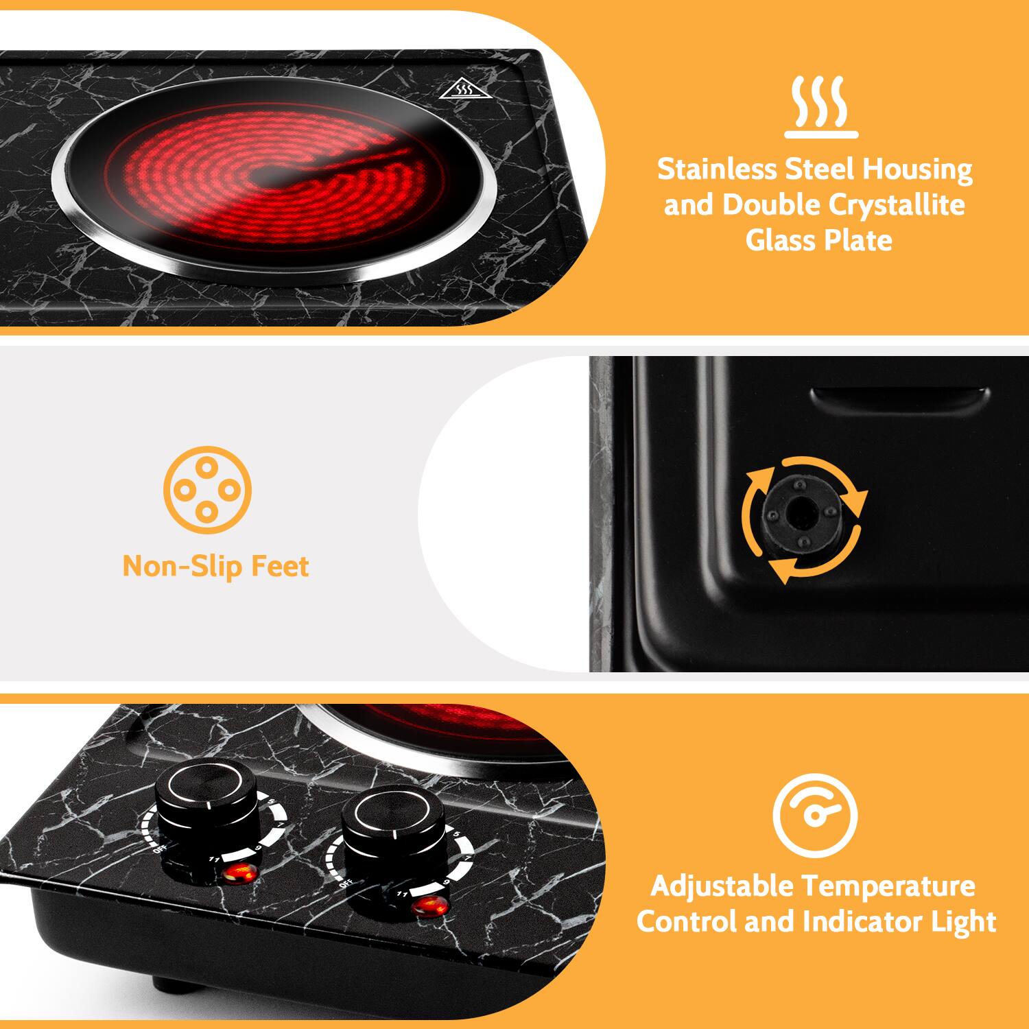 Stainless Steel Housing and Double Crystallite Glass Plate  
Non-Slip Feet  
Adjustable Temperature Control and Indicator Light