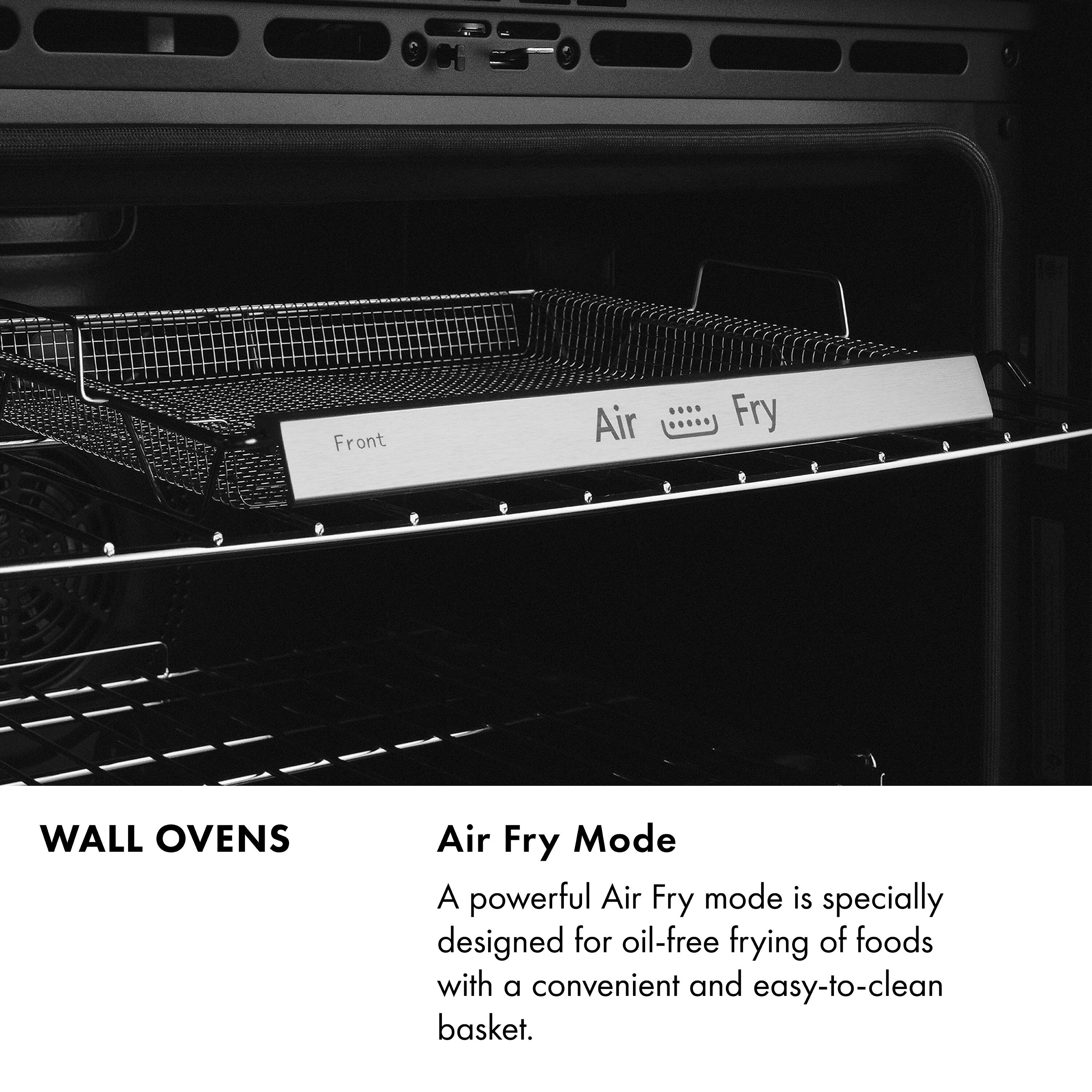 Front T Air Fry WALL OVENS Air Fry Mode

A powerful Air Fry mode is specially designed for oil-free frying of foods with a convenient and easy-to-clean basket.