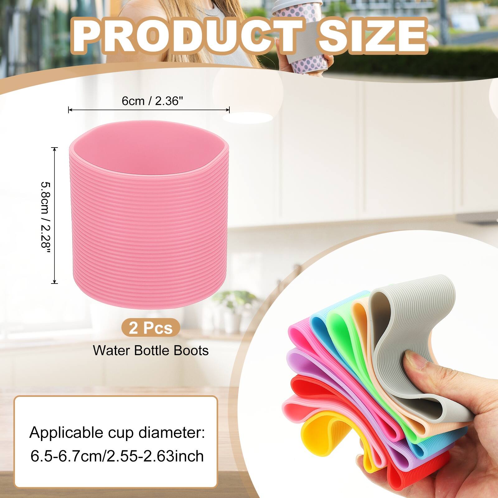 PRODUCT SIZE  
6cm / 2.36"  
5.8cm / 2.28"  
2 Pcs Water Bottle Boots  
Applicable cup diameter: 6.5-6.7cm / 2.55-2.63inch