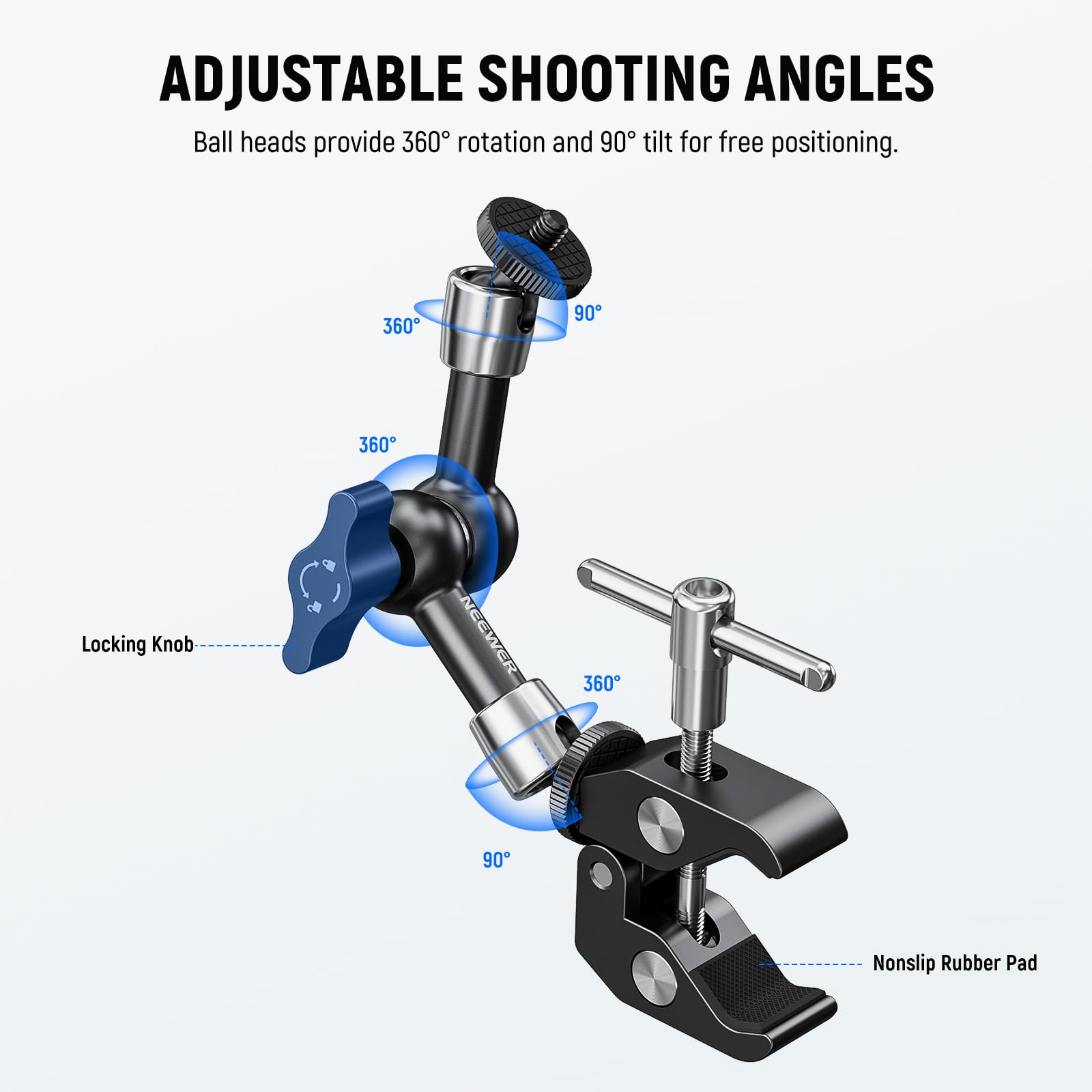ADJUSTABLE SHOOTING ANGLES  
Ball heads provide 360° rotation and 90° tilt for free positioning.  

360°  
90°  
360°  
Locking Knob  
NEEWER  
360°  
90°  
Nonslip Rubber Pad