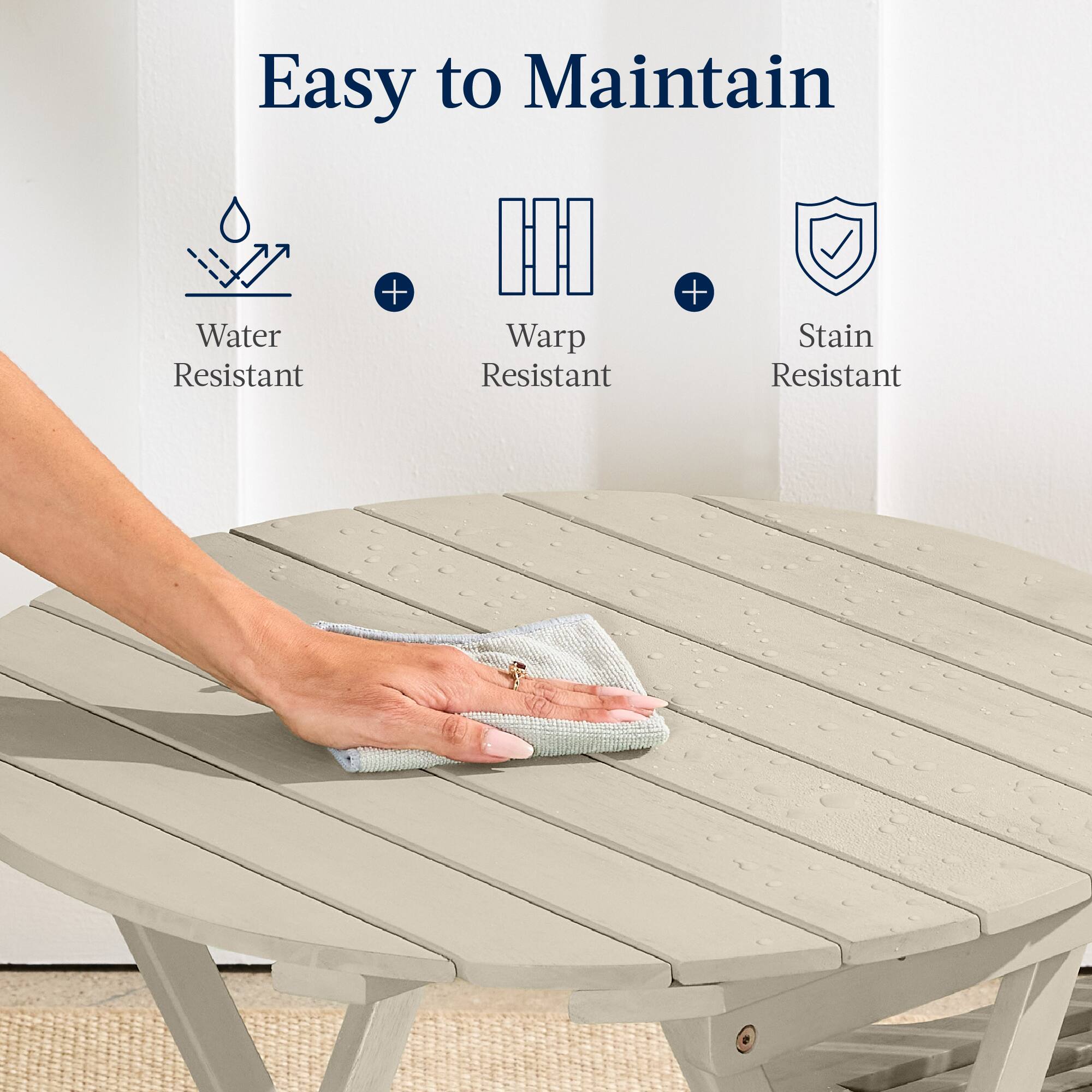 Easy to Maintain

Water Resistant + Warp Resistant + Stain Resistant
