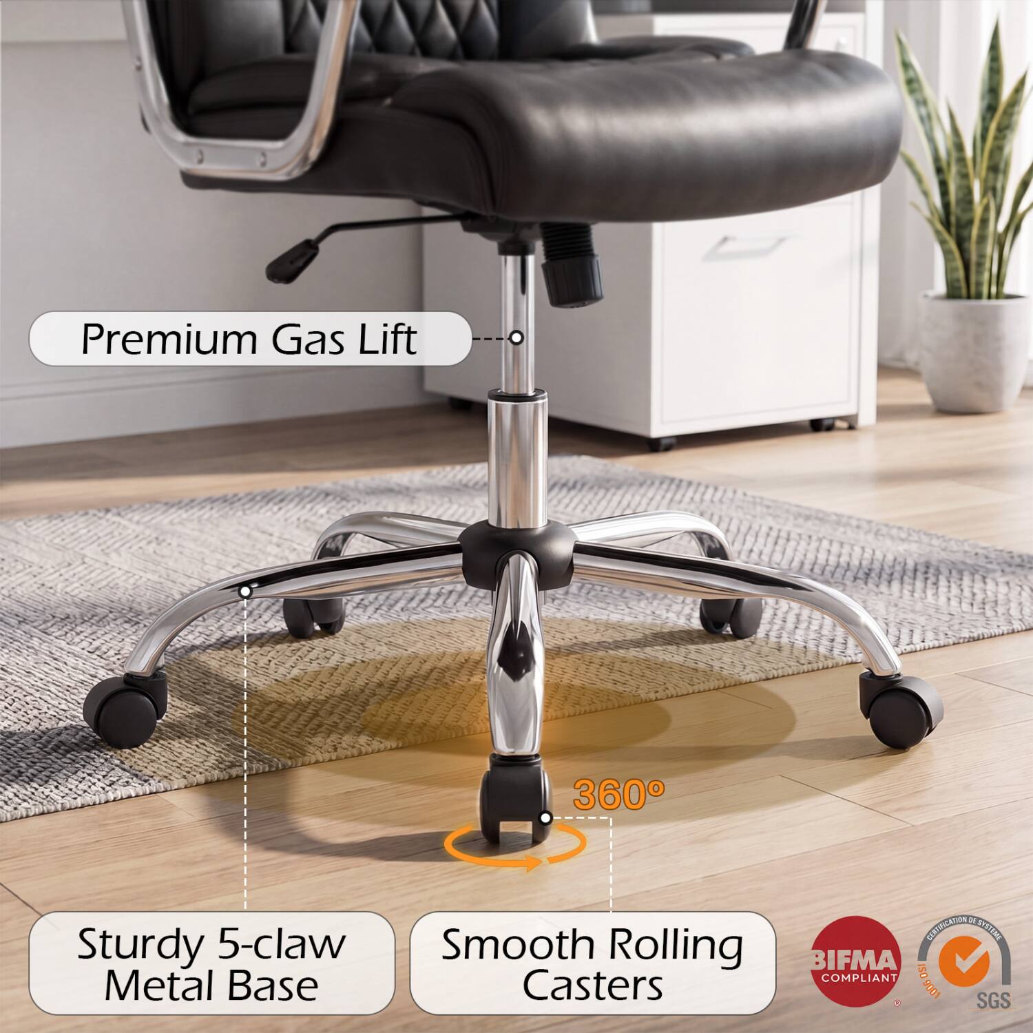 Premium Gas Lift  
360  
Sturdy 5-claw Metal Base  
Smooth Rolling Casters  
BIFMA COMPLIANT  
ISO 9001  
SGS