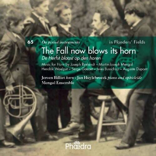 65  
On period instruments  
in Flanders' Fields  

The Fall now blows its horn  
De Herfst blaast op den horen  

Music for Horn by Joseph Ryelandt - Martin-Joseph Mengal - Hendrik Waelput - Serge Gaucet - Jules Busschop - Auguste Dupont  
Jeroen Billiet horn - Jan Huylebroeck piano and ophicleide  
Mengal Ensemble  

Phaedra